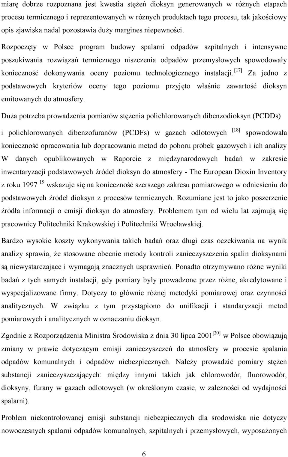 Rozpoczęty w Polsce program budowy spalarni odpadów szpitalnych i intensywne poszukiwania rozwiązań termicznego niszczenia odpadów przemysłowych spowodowały konieczność dokonywania oceny poziomu