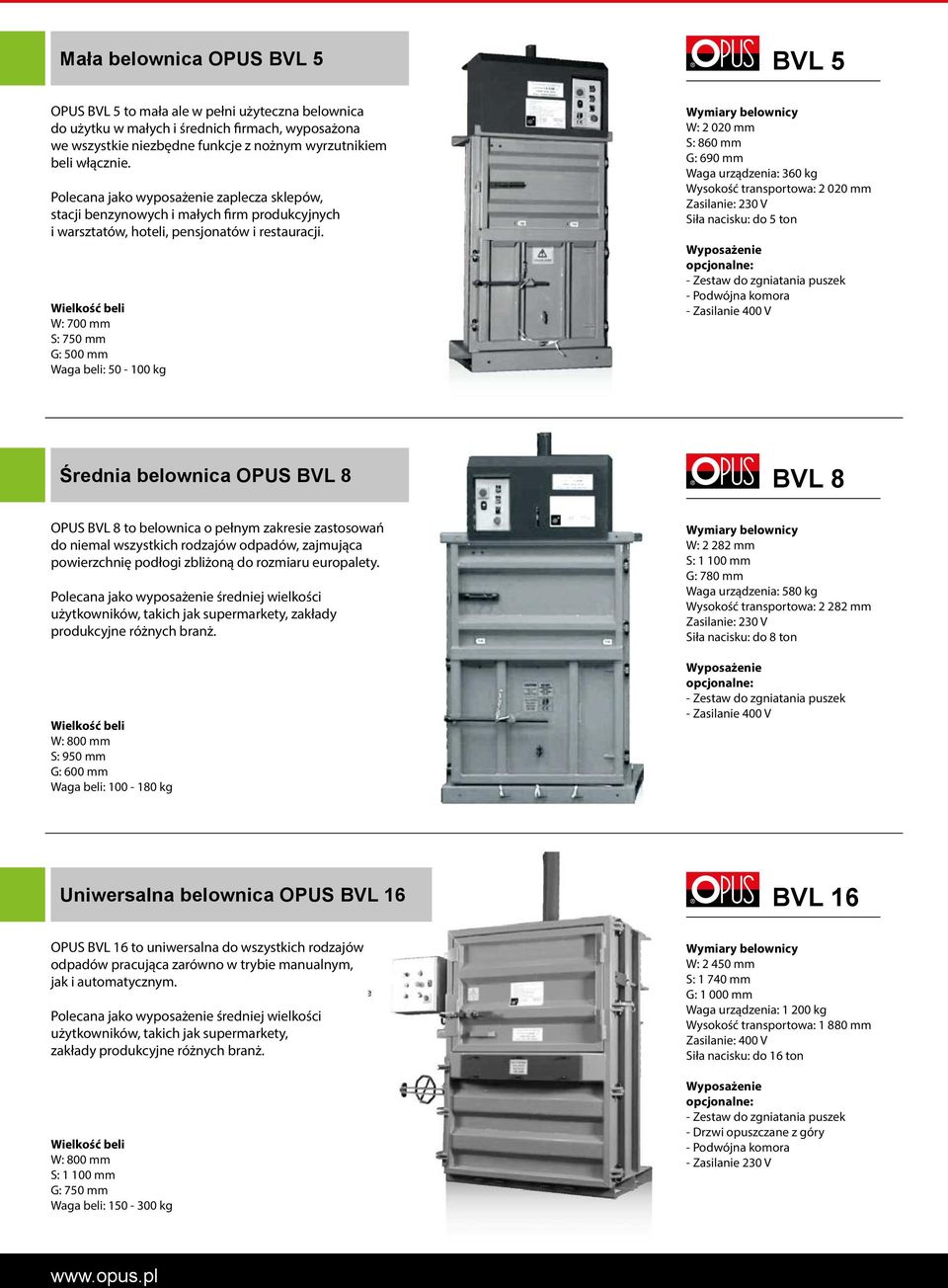 W: 700 mm S: 750 mm G: 500 mm Waga beli: 50-100 kg W: 2 020 mm S: 860 mm G: 690 mm Waga urządzenia: 360 kg Wysokość transportowa: 2 020 mm Zasilanie: 230 V Siła nacisku: do 5 ton - Zestaw do