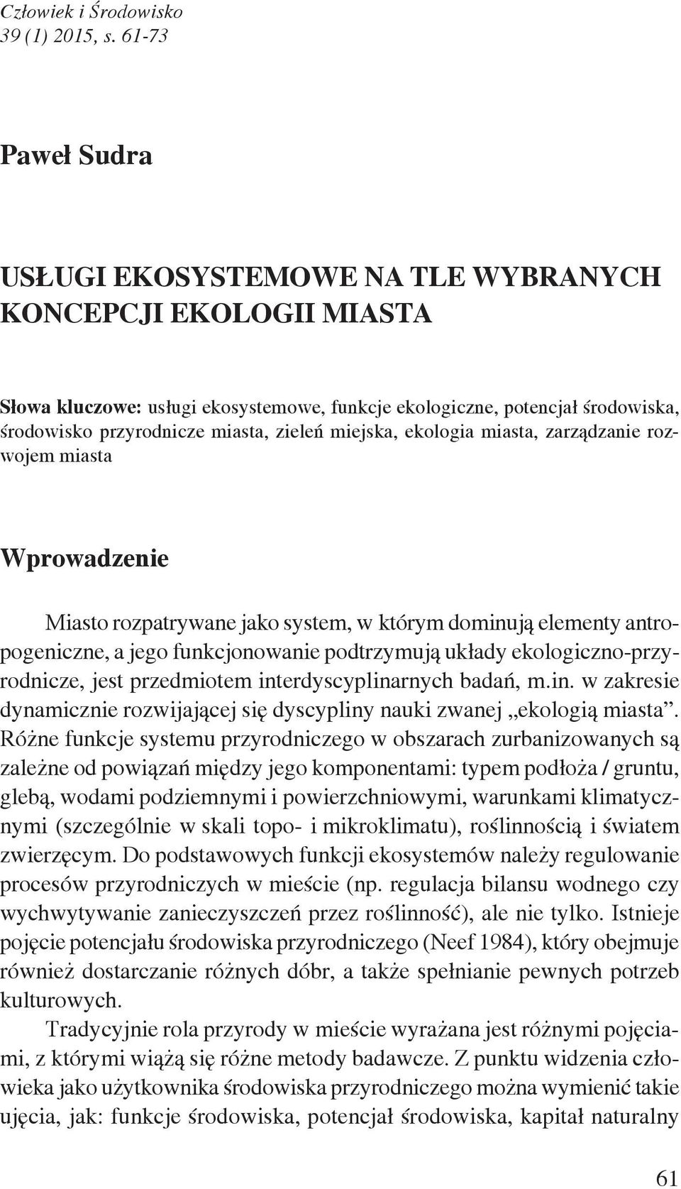 miejska, ekologia miasta, zarządzanie rozwojem miasta Wprowadzenie Miasto rozpatrywane jako system, w którym dominują elementy antropogeniczne, a jego funkcjonowanie podtrzymują układy
