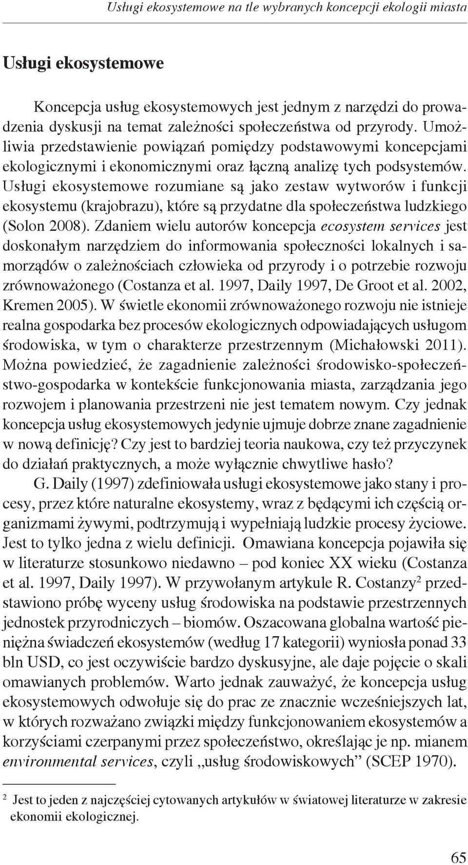 Usługi ekosystemowe rozumiane są jako zestaw wytworów i funkcji ekosystemu (krajobrazu), które są przydatne dla społeczeństwa ludzkiego (Solon 2008).