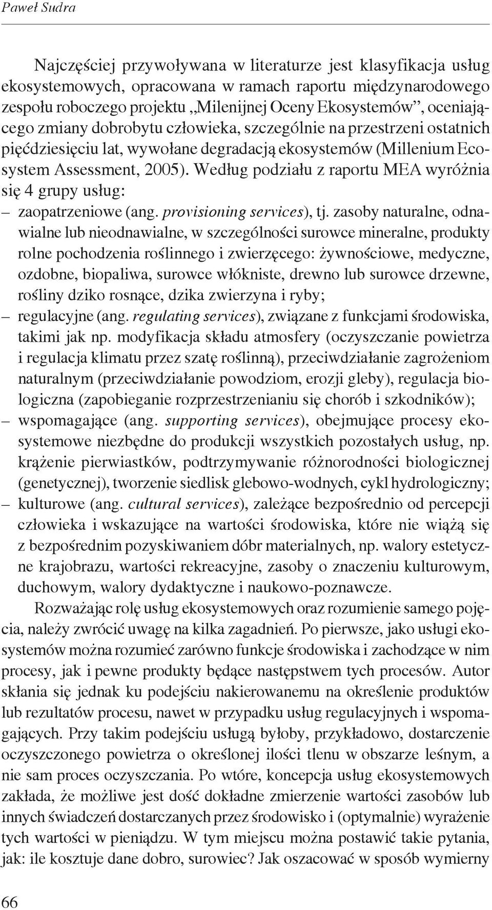 Według podziału z raportu MEA wyróżnia się 4 grupy usług: zaopatrzeniowe (ang. provisioning services), tj.