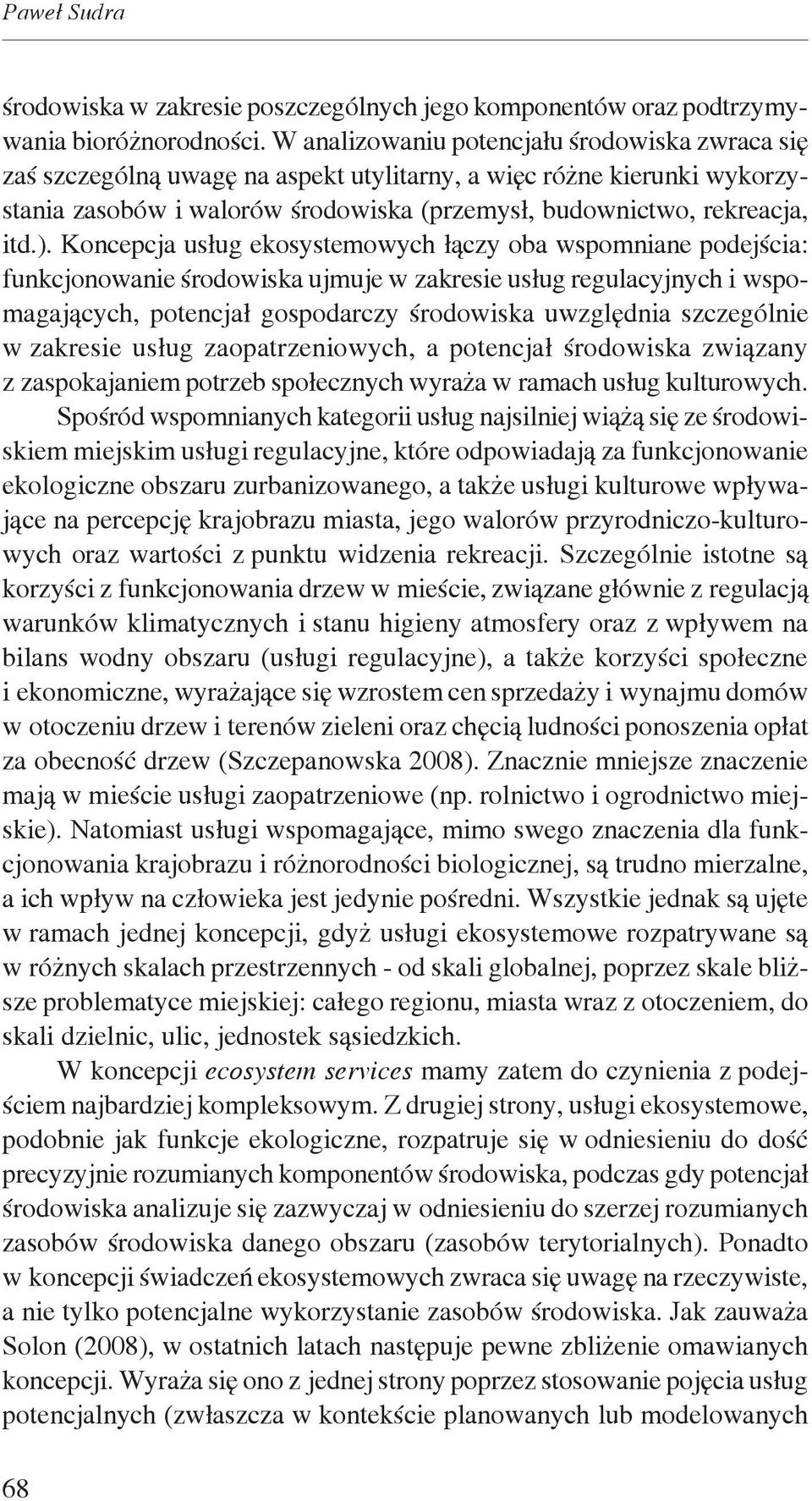 Koncepcja usług ekosystemowych łączy oba wspomniane podejścia: funkcjonowanie środowiska ujmuje w zakresie usług regulacyjnych i wspomagających, potencjał gospodarczy środowiska uwzględnia