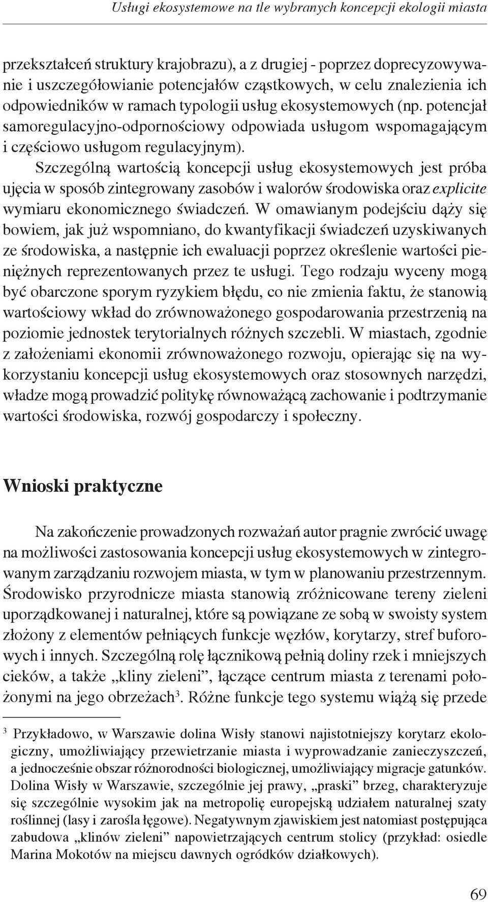 Szczególną wartością koncepcji usług ekosystemowych jest próba ujęcia w sposób zintegrowany zasobów i walorów środowiska oraz explicite wymiaru ekonomicznego świadczeń.
