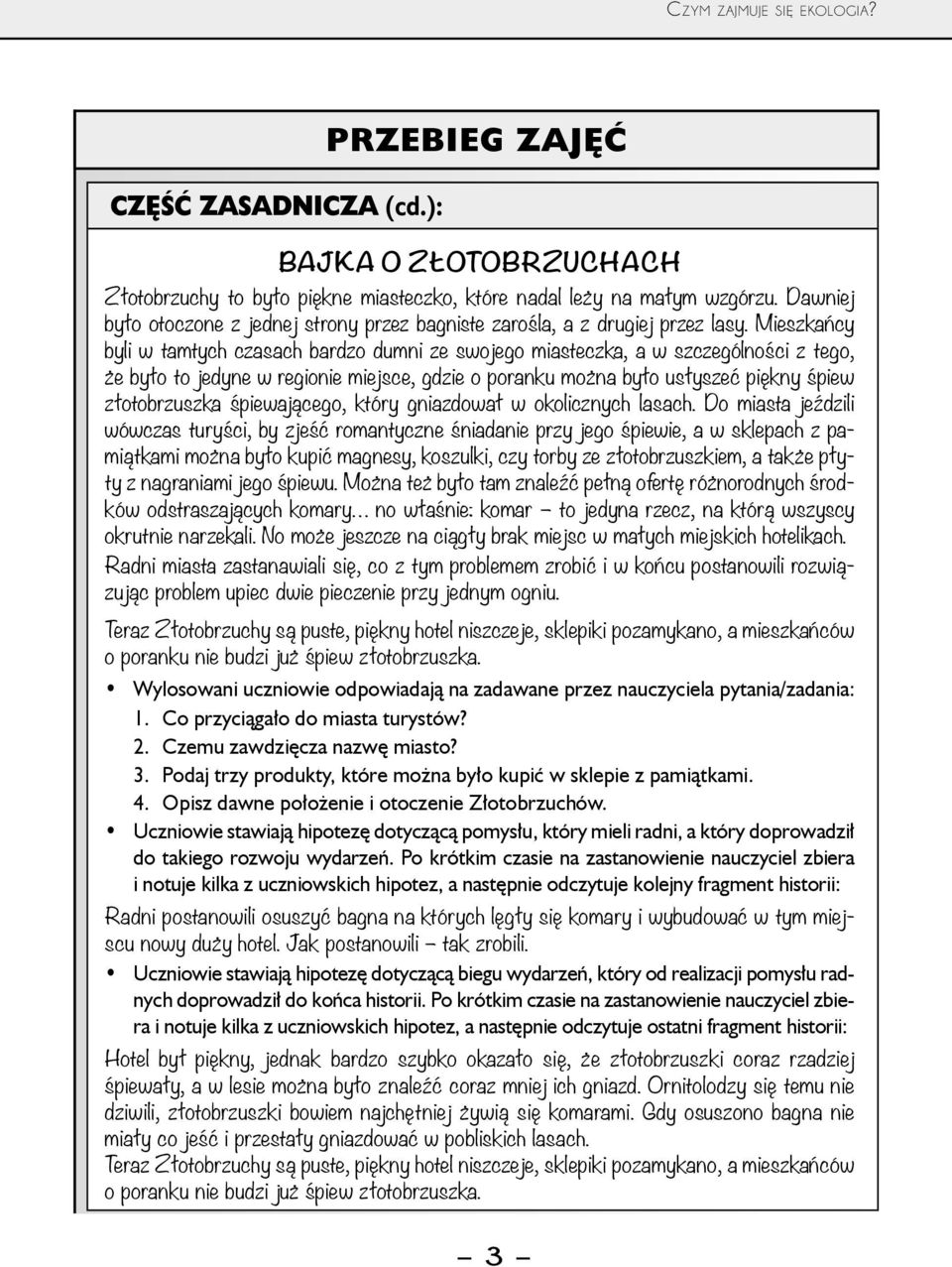 Mieszkańcy byli w tamtych czasach bardzo dumni ze swojego miasteczka, a w szczególności z tego, że było to jedyne w regionie miejsce, gdzie o poranku można było usłyszeć piękny śpiew złotobrzuszka