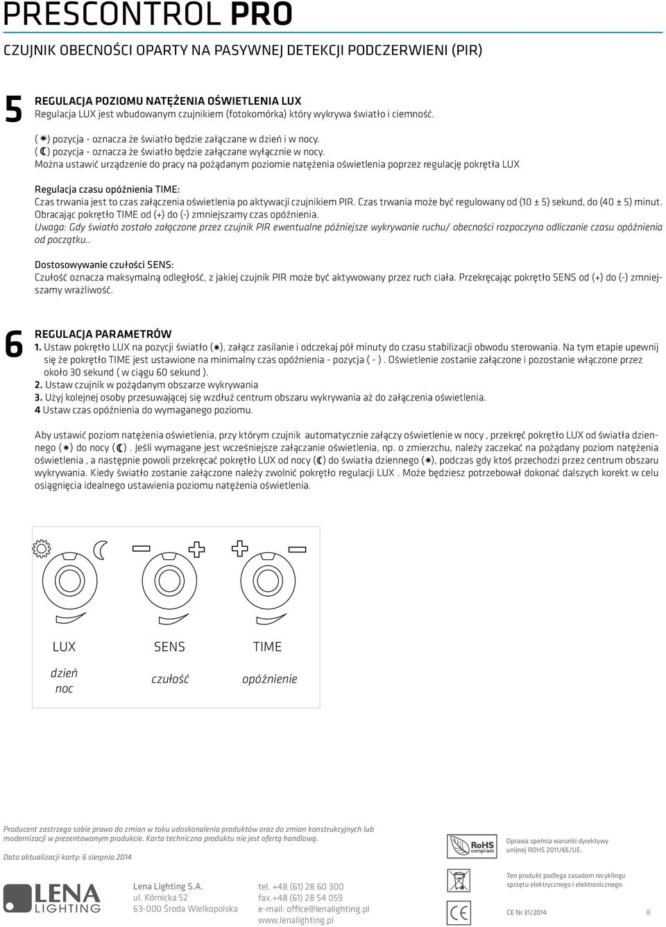 Można ustawić urządzenie do pracy na pożądanym poziomie natężenia oświetlenia poprzez regulację pokrętła LUX Regulacja czasu opóźnienia TIME: Czas trwania jest to czas załączenia oświetlenia po