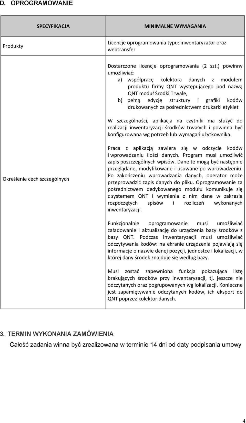 pośrednictwem drukarki etykiet W szczególności, aplikacja na czytniki ma służyć do realizacji inwentaryzacji środków trwałych i powinna być konfigurowana wg potrzeb lub wymagań użytkownika.