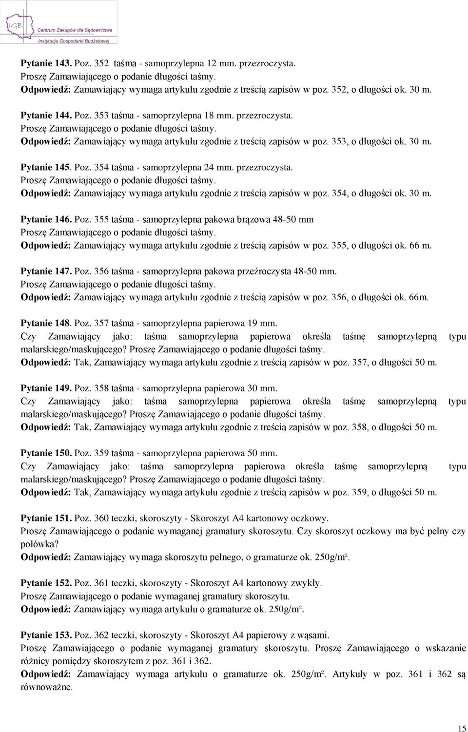 Odpowiedź: Zamawiający wymaga artykułu zgodnie z treścią zapisów w poz. 353, o długości ok. 30 m. Pytanie 145. Poz. 354 taśma - samoprzylepna 24 mm. przezroczysta.