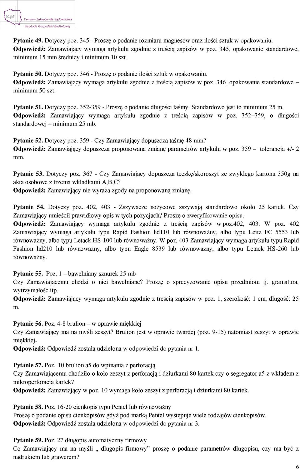 Odpowiedź: Zamawiający wymaga artykułu zgodnie z treścią zapisów w poz. 346, opakowanie standardowe minimum 50 szt. Pytanie 51. Dotyczy poz. 352-359 - Proszę o podanie długości taśmy.