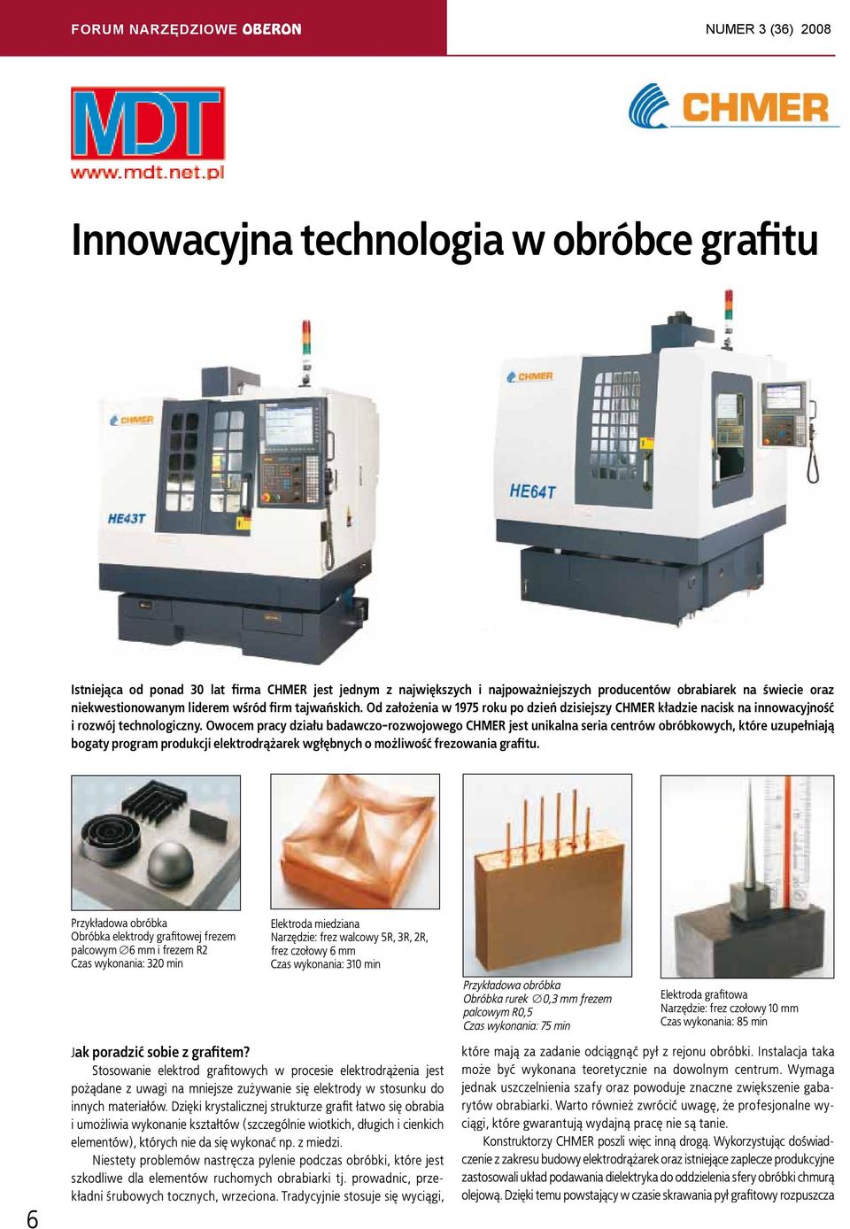 Owocem pracy działu badawczo-rozwojowego CHMER jest unikalna seria centrów obróbkowych, które uzupełniają bogaty program produkcji elektrodrążarek wgłębnych o możliwość frezowania grafitu.