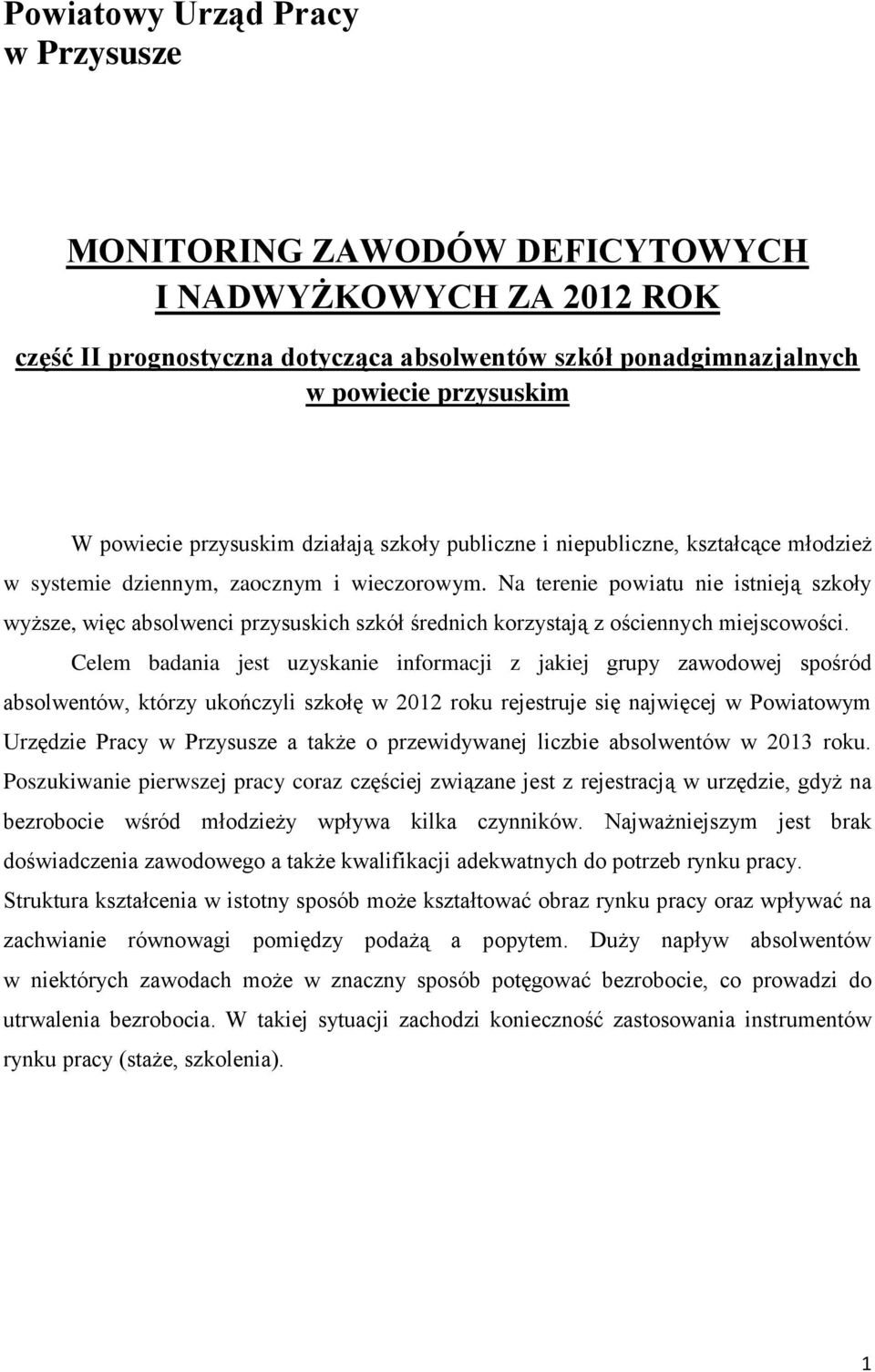 Na terenie powiatu nie istnieją szkoły wyższe, więc absolwenci przysuskich szkół średnich korzystają z ościennych miejscowości.