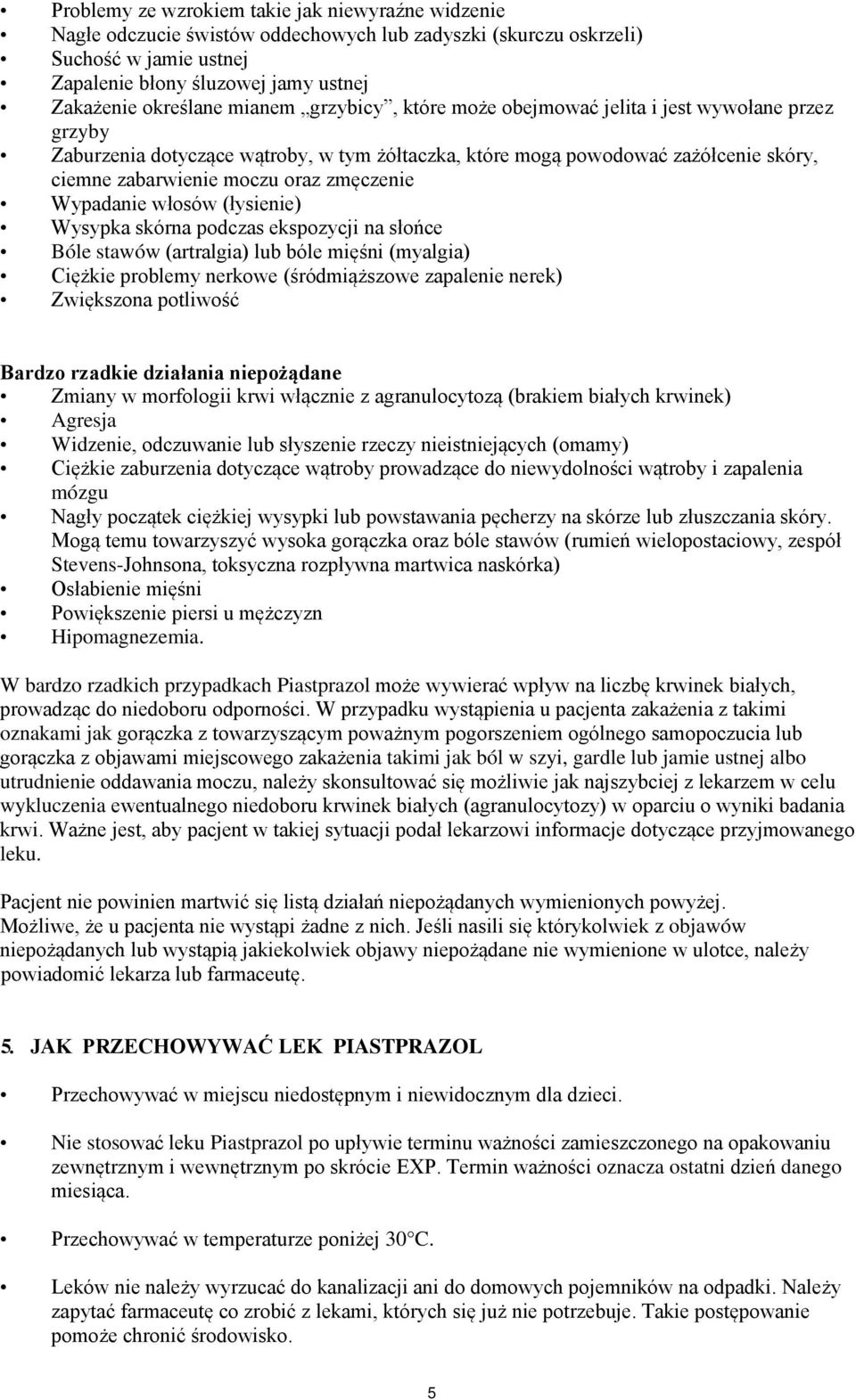 Wypadanie włosów (łysienie) Wysypka skórna podczas ekspozycji na słońce Bóle stawów (artralgia) lub bóle mięśni (myalgia) Cię kie problemy nerkowe (śródmią szowe zapalenie nerek) Zwiększona potliwość