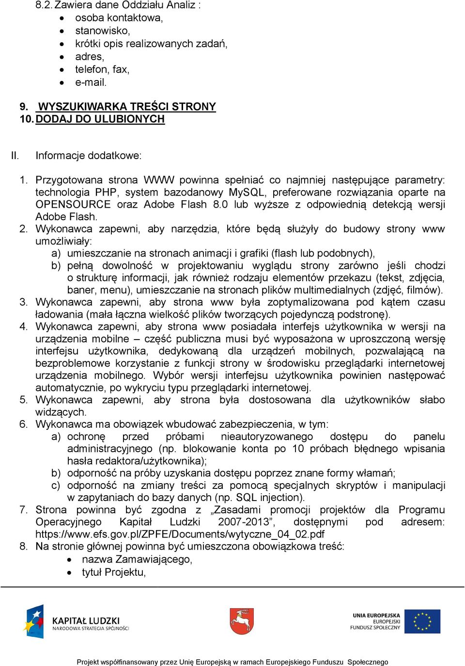 Przygotowana strona WWW powinna spełniać co najmniej następujące parametry: technologia PHP, system bazodanowy MySQL, preferowane rozwiązania oparte na OPENSOURCE oraz Adobe Flash 8.
