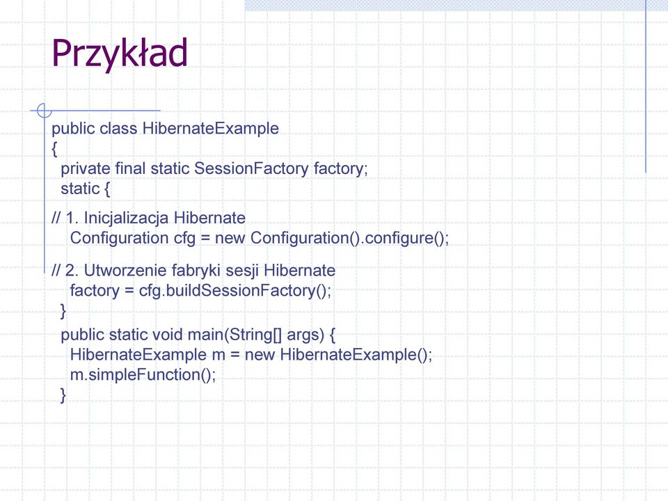 configure(); // 2. Utworzenie fabryki sesji Hibernate factory = cfg.