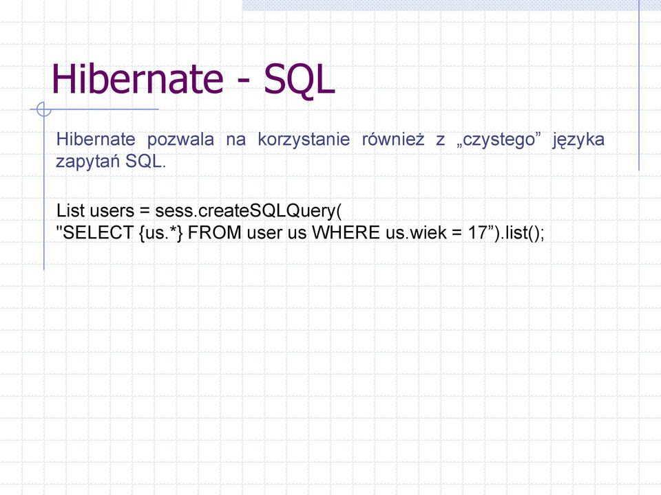 zapytań SQL. List users = sess.