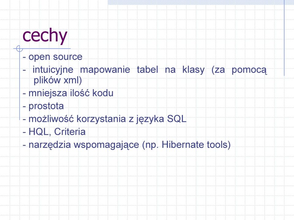 prostota - możliwość korzystania z języka SQL - HQL,