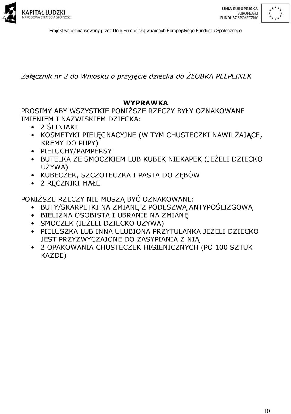 I PASTA DO ZĘBÓW 2 RĘCZNIKI MAŁE PONIŻSZE RZECZY NIE MUSZĄ BYĆ OZNAKOWANE: BUTY/SKARPETKI NA ZMIANĘ Z PODESZWĄ ANTYPOŚLIZGOWĄ BIELIZNA OSOBISTA I UBRANIE NA ZMIANĘ SMOCZEK