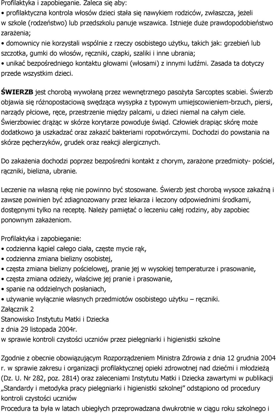 unikać bezpośredniego kontaktu głowami (włosami) z innymi ludźmi. Zasada ta dotyczy przede wszystkim dzieci. ŚWIERZB jest chorobą wywołaną przez wewnętrznego pasożyta Sarcoptes scabiei.