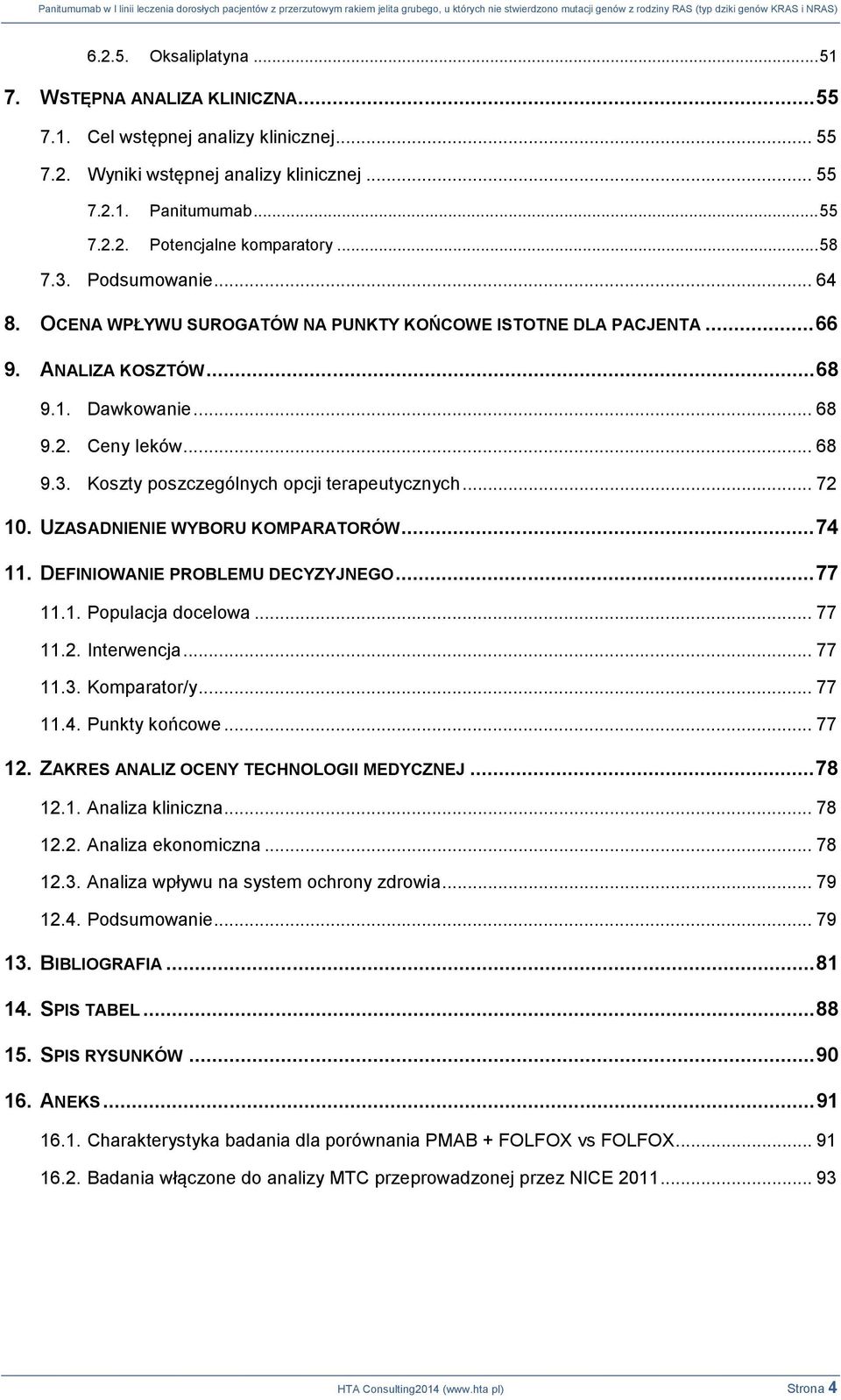 .. 72 10. UZASADNIENIE WYBORU KOMPARATORÓW... 74 11. DEFINIOWANIE PROBLEMU DECYZYJNEGO... 77 11.1. Populacja docelowa... 77 11.2. Interwencja... 77 11.3. Komparator/y... 77 11.4. Punkty końcowe.