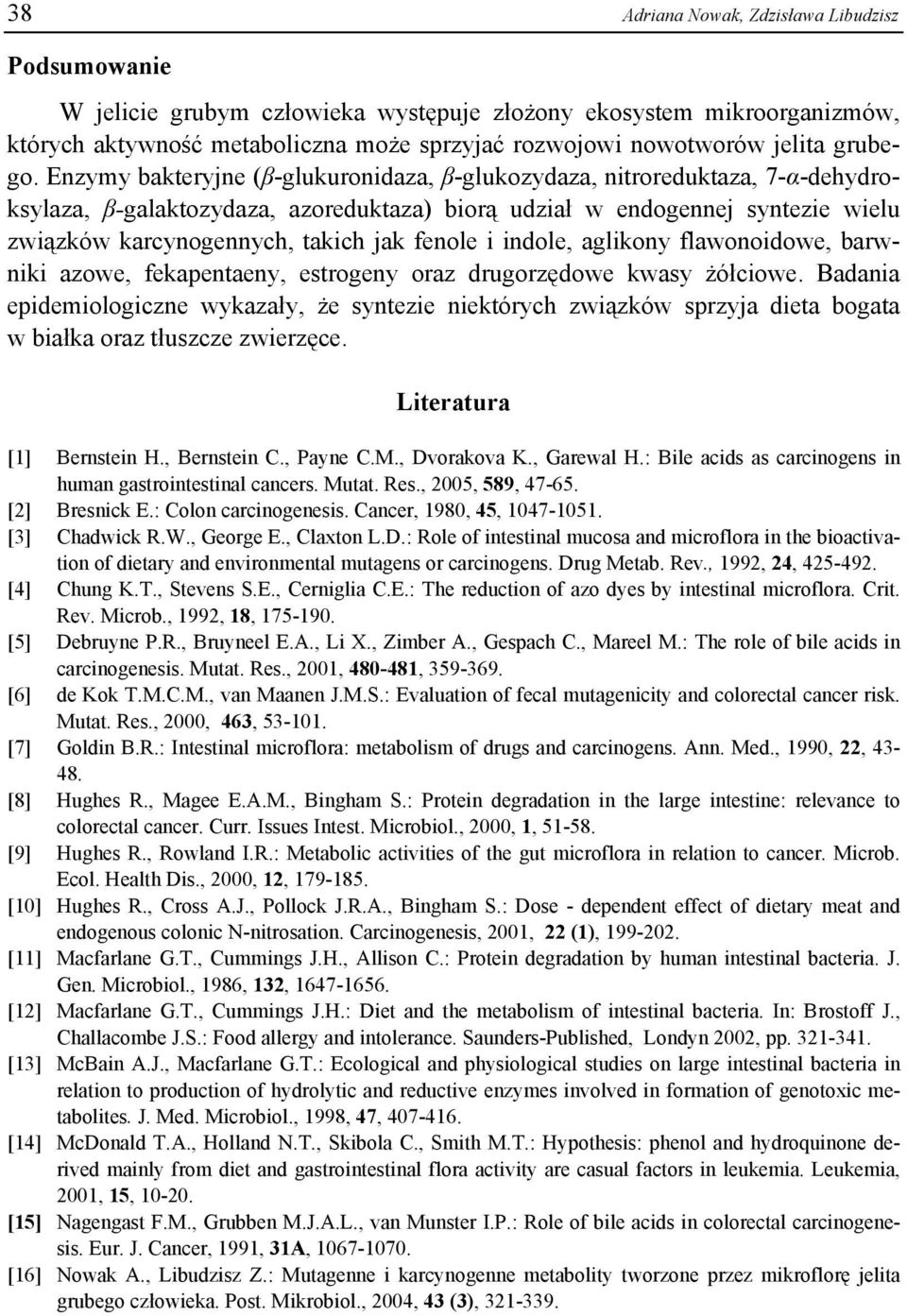 Enzymy bakteryjne (β-glukuronidaza, β-glukozydaza, nitroreduktaza, 7-α-dehydroksylaza, β-galaktozydaza, azoreduktaza) biorą udział w endogennej syntezie wielu związków karcynogennych, takich jak