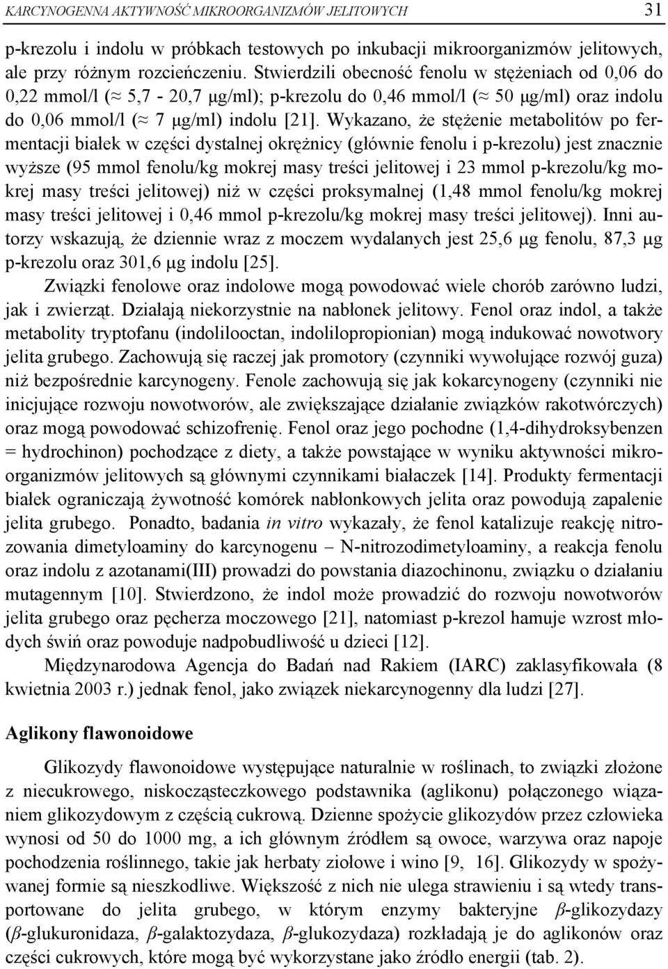Wykazano, że stężenie metabolitów po fermentacji białek w części dystalnej okrężnicy (głównie fenolu i p-krezolu) jest znacznie wyższe (95 mmol fenolu/kg mokrej masy treści jelitowej i 23 mmol