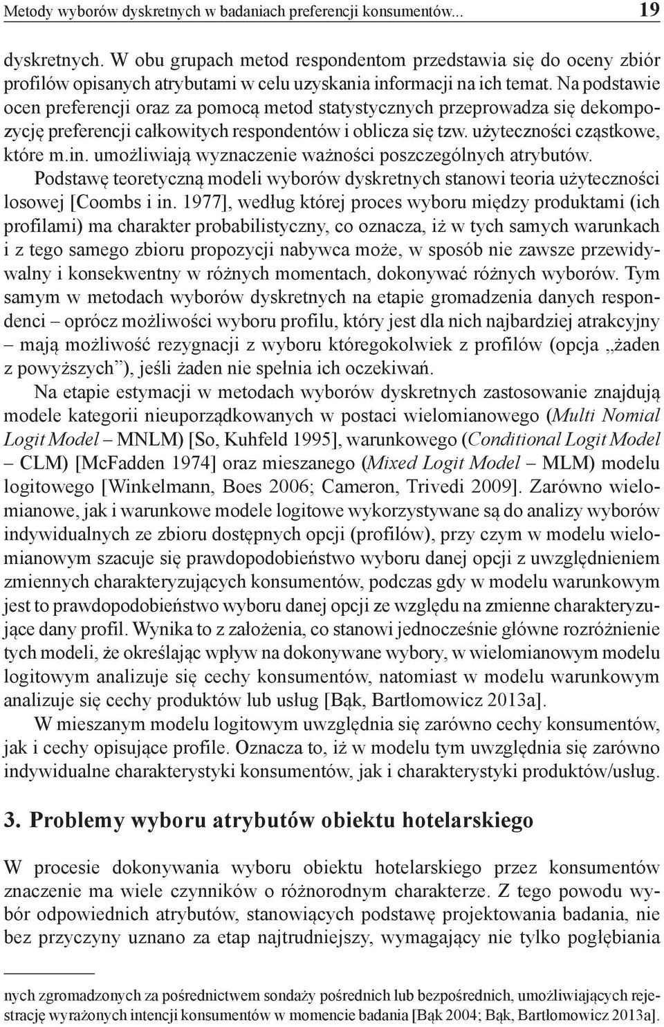 Na podstawie ocen preferencji oraz za pomocą metod statystycznych przeprowadza się dekompozycję preferencji całkowitych respondentów i oblicza się tzw. użyteczności cząst kowe, które m.in.