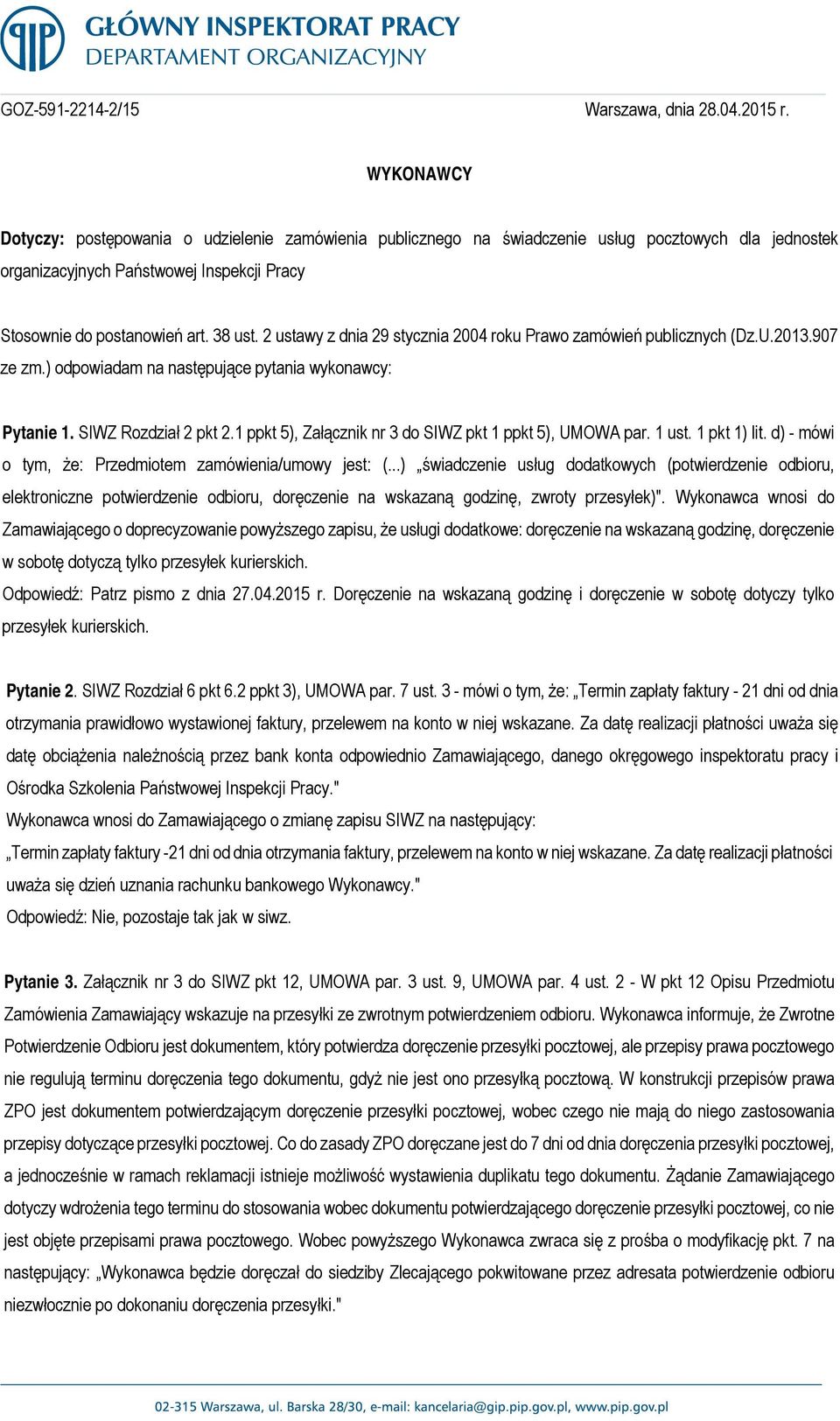 2 ustawy z dnia 29 stycznia 2004 roku Prawo zamówień publicznych (Dz.U.2013.907 ze zm.) odpowiadam na następujące pytania wykonawcy: Pytanie 1. SIWZ Rozdział 2 pkt 2.