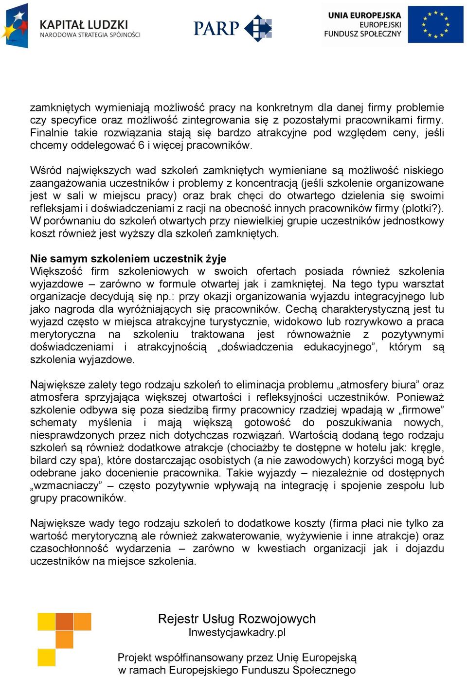 Wśród największych wad szkoleń zamkniętych wymieniane są możliwość niskiego zaangażowania uczestników i problemy z koncentracją (jeśli szkolenie organizowane jest w sali w miejscu pracy) oraz brak