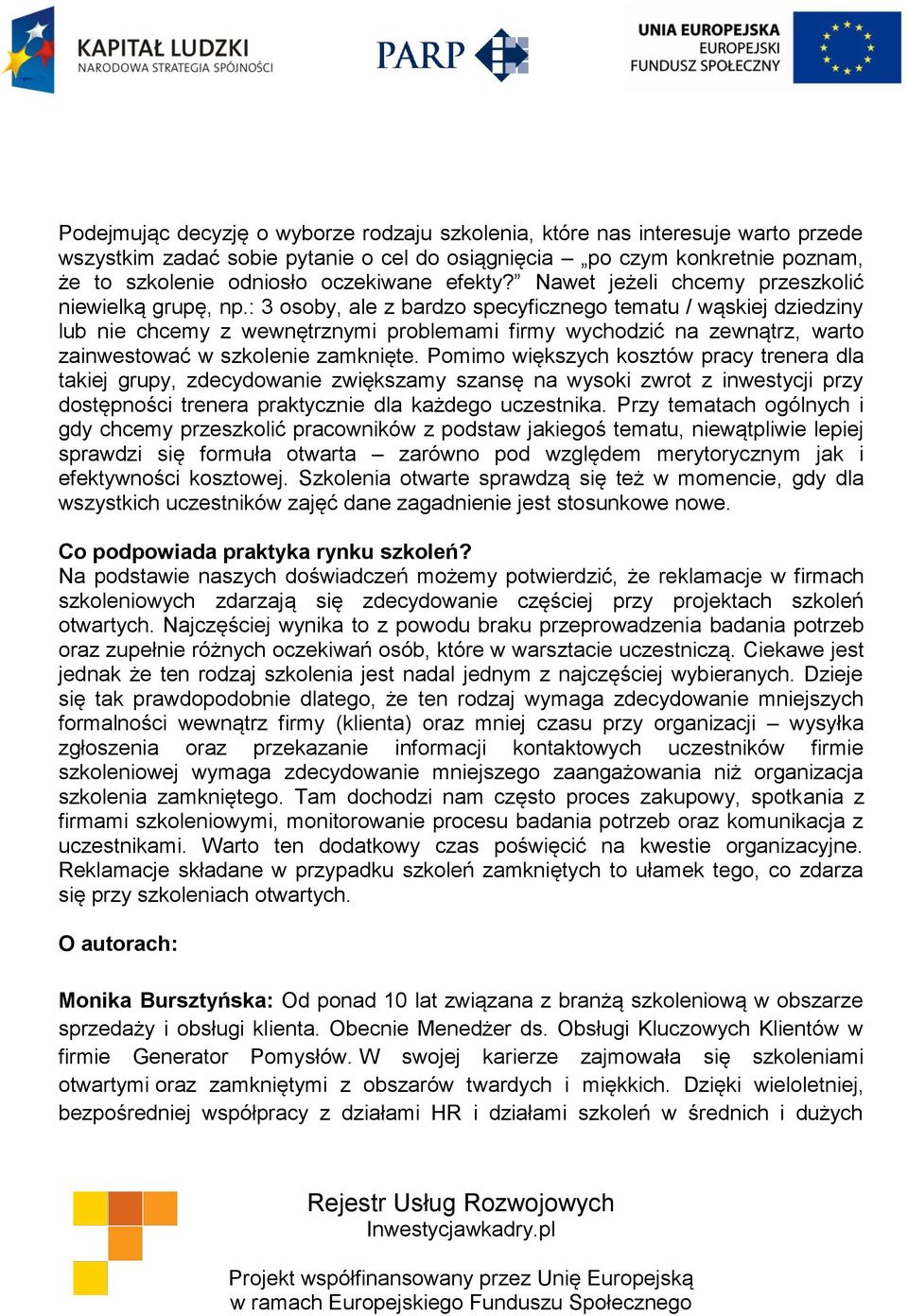 : 3 osoby, ale z bardzo specyficznego tematu / wąskiej dziedziny lub nie chcemy z wewnętrznymi problemami firmy wychodzić na zewnątrz, warto zainwestować w szkolenie zamknięte.
