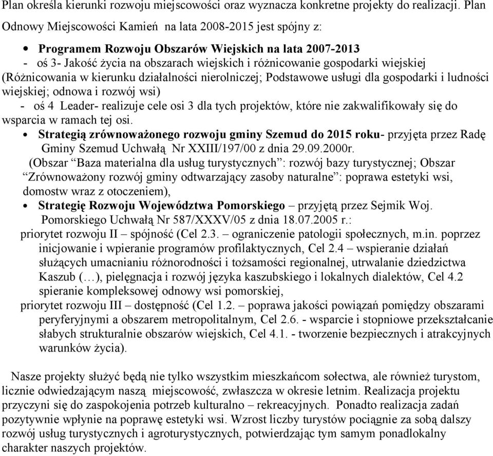 (Różnicowania w kierunku działalności nierolniczej; Podstawowe usługi dla gospodarki i ludności wiejskiej; odnowa i rozwój wsi) - oś 4 Leader- realizuje cele osi 3 dla tych projektów, które nie