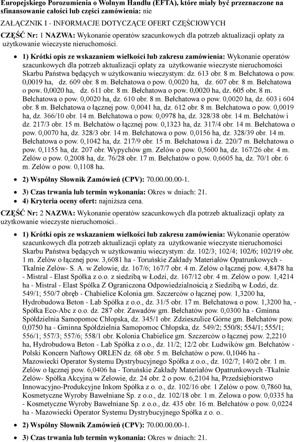 1) Krótki opis ze wskazaniem wielkości lub zakresu zamówienia: Wykonanie operatów szacunkowych dla potrzeb aktualizacji opłaty za użytkowanie wieczyste nieruchomości Skarbu Państwa będących w