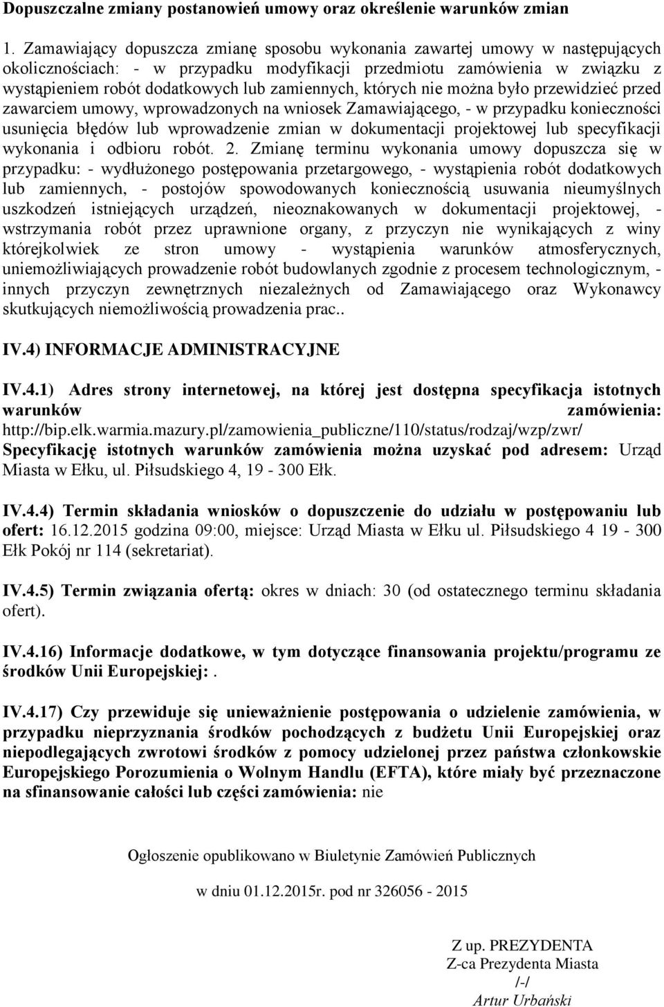 zamiennych, których nie można było przewidzieć przed zawarciem umowy, wprowadzonych na wniosek Zamawiającego, - w przypadku konieczności usunięcia błędów lub wprowadzenie zmian w dokumentacji