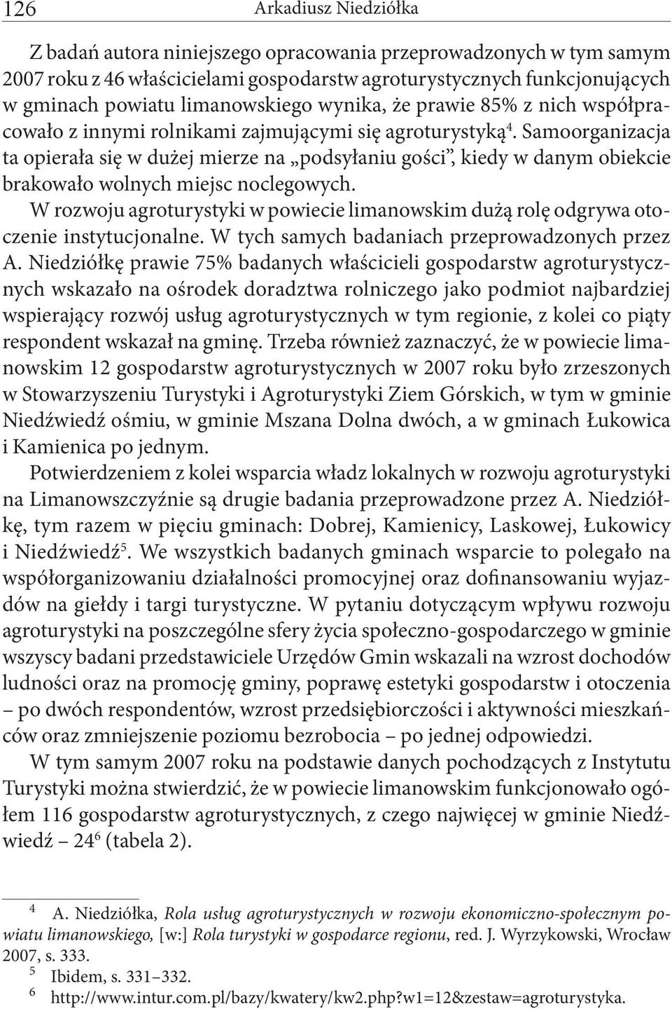 Samoorganizacja ta opierała się w dużej mierze na podsyłaniu gości, kiedy w danym obiekcie brakowało wolnych miejsc noclegowych.