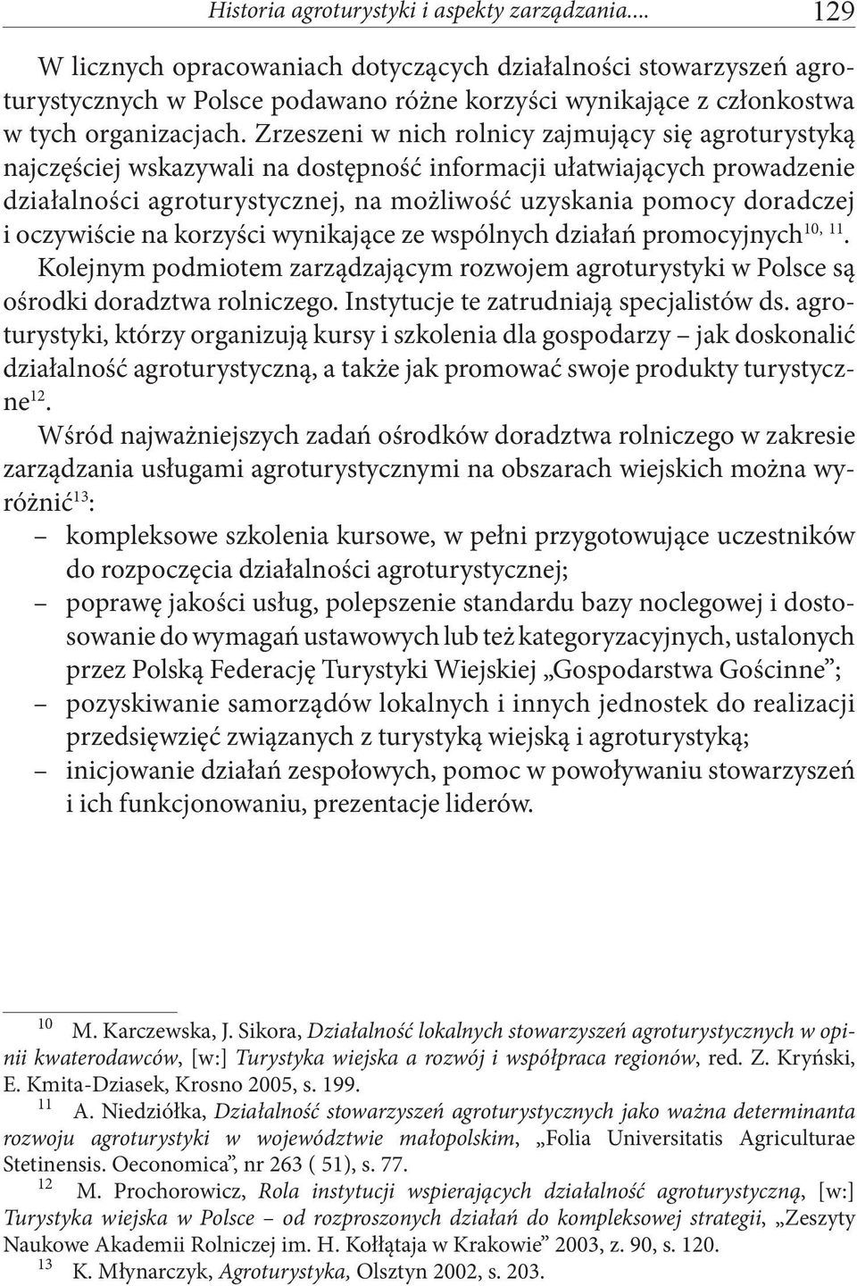 Zrzeszeni w nich rolnicy zajmujący się agroturystyką najczęściej wskazywali na dostępność informacji ułatwiających prowadzenie działalności agroturystycznej, na możliwość uzyskania pomocy doradczej i