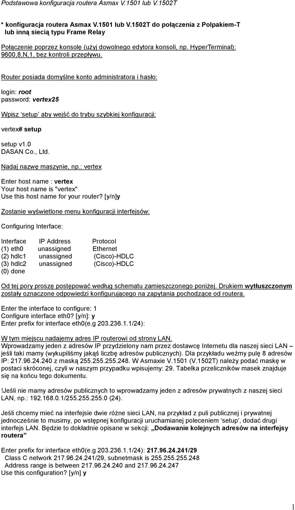 Router posiada domyślne konto administratora i hasło: login: root password: vertex25 Wpisz setup aby wejść do trybu szybkiej konfiguracji: vertex# setup setup v1.0 DASAN Co., Ltd.