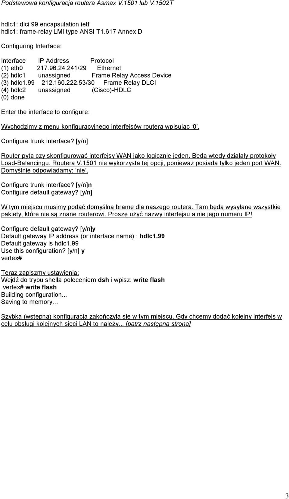 53/30 Frame Relay DLCI (4) hdlc2 unassigned (Cisco)-HDLC (0) done Enter the interface to configure: Wychodzimy z menu konfiguracyjnego interfejsów routera wpisując 0. Configure trunk interface?