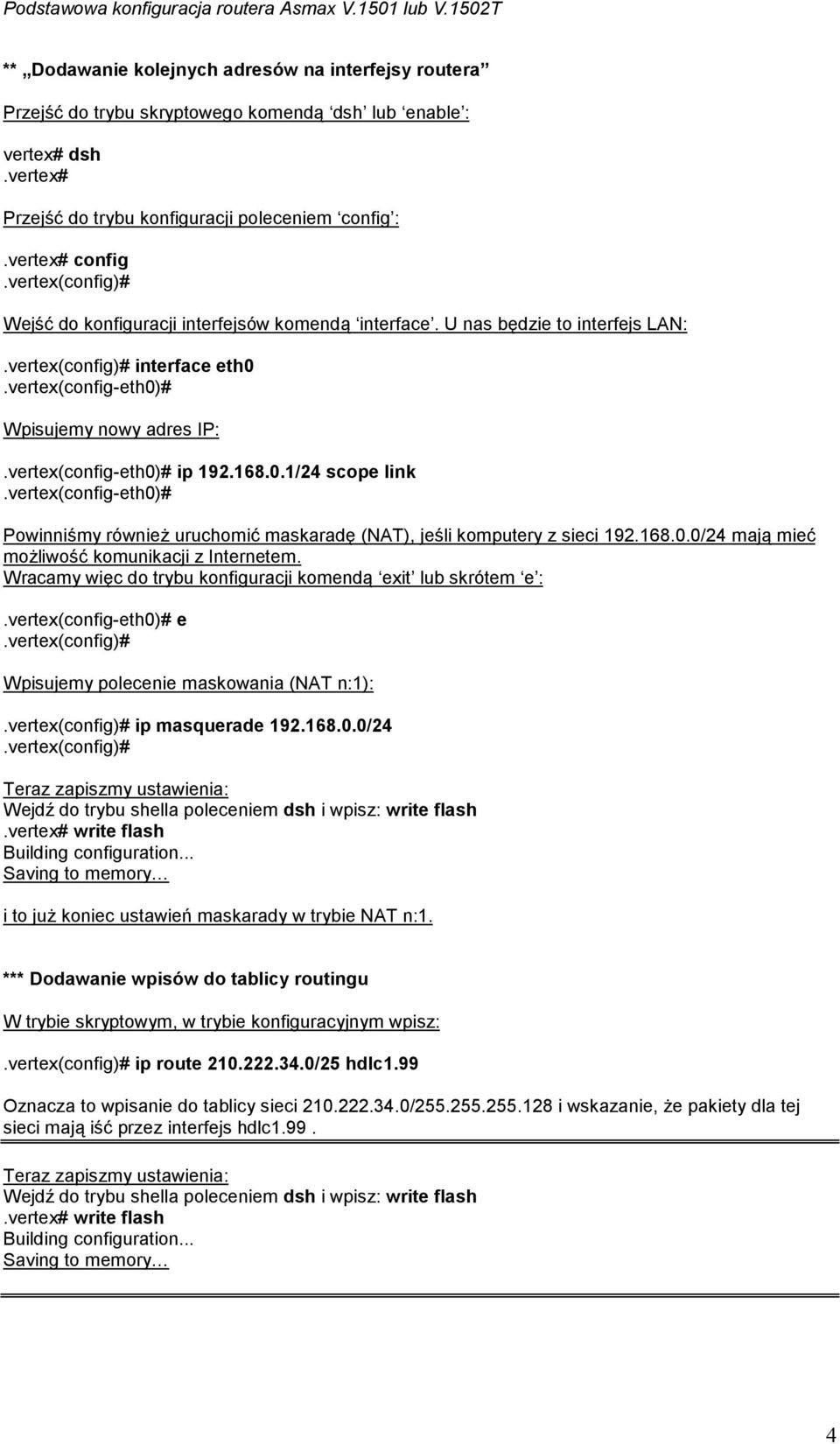 vertex(config-eth0)# ip 192.168.0.1/24 scope link.vertex(config-eth0)# Powinniśmy również uruchomić maskaradę (NAT), jeśli komputery z sieci 192.168.0.0/24 mają mieć możliwość komunikacji z Internetem.