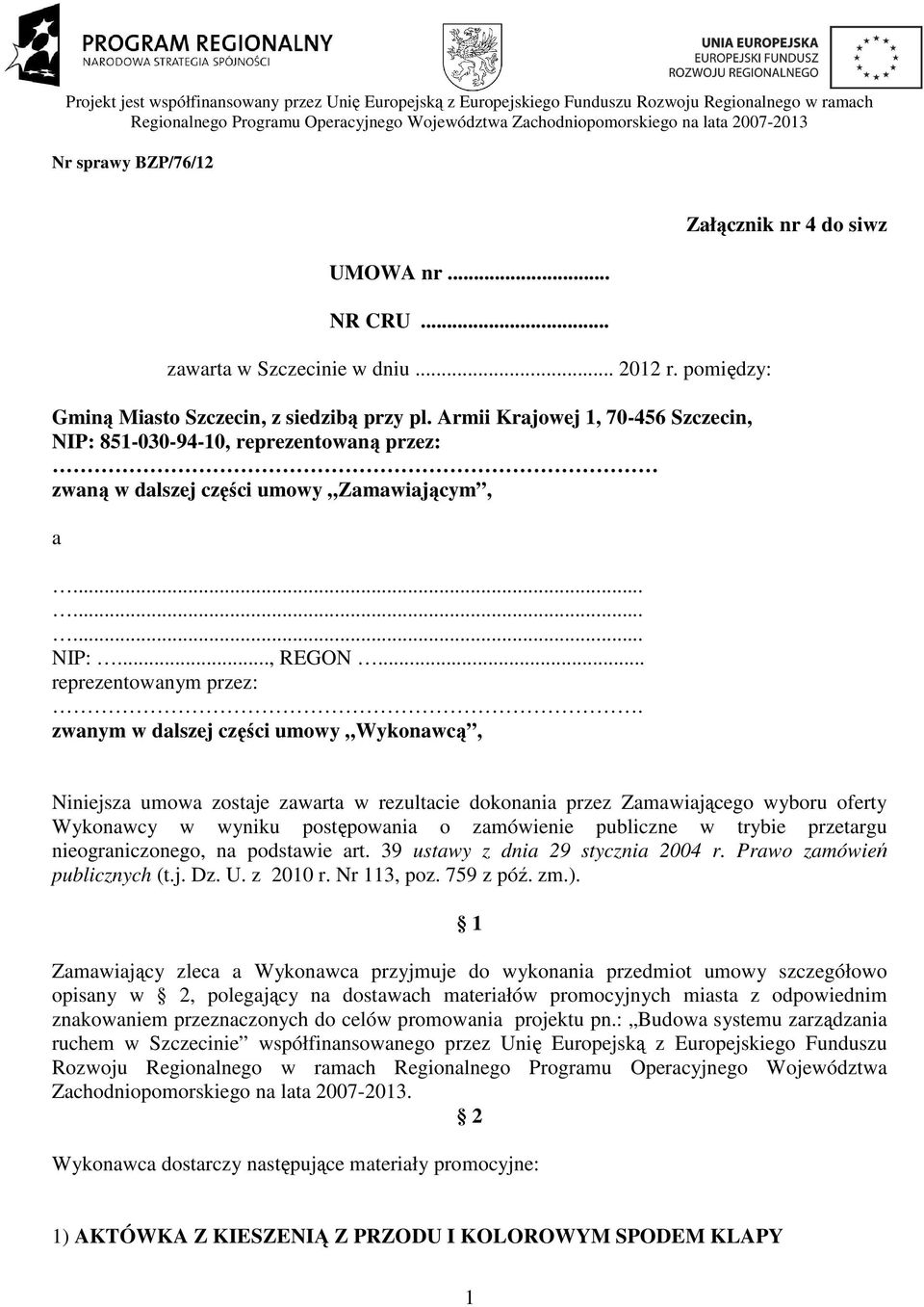 zwanym w dalszej części umowy Wykonawcą, Załącznik nr 4 do siwz Niniejsza umowa zostaje zawarta w rezultacie dokonania przez Zamawiającego wyboru oferty Wykonawcy w wyniku postępowania o zamówienie