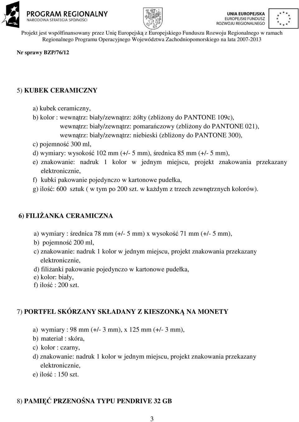 znakowania przekazany f) kubki pakowanie pojedynczo w kartonowe pudełka, g) ilość: 600 sztuk ( w tym po 200 szt. w kaŝdym z trzech zewnętrznych kolorów).