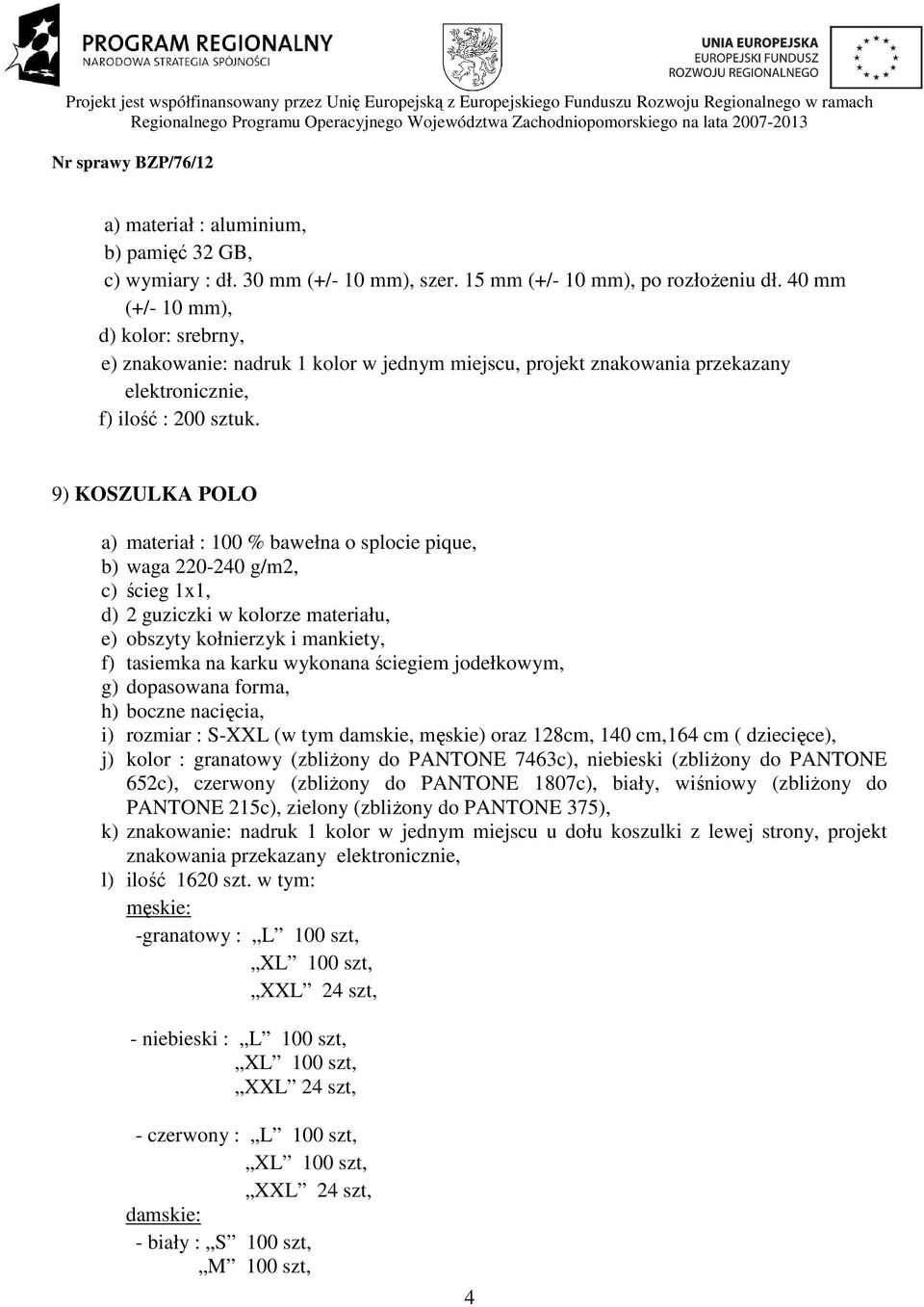 9) KOSZULKA POLO a) materiał : 100 % bawełna o splocie pique, b) waga 220-240 g/m2, c) ścieg 1x1, d) 2 guziczki w kolorze materiału, e) obszyty kołnierzyk i mankiety, f) tasiemka na karku wykonana