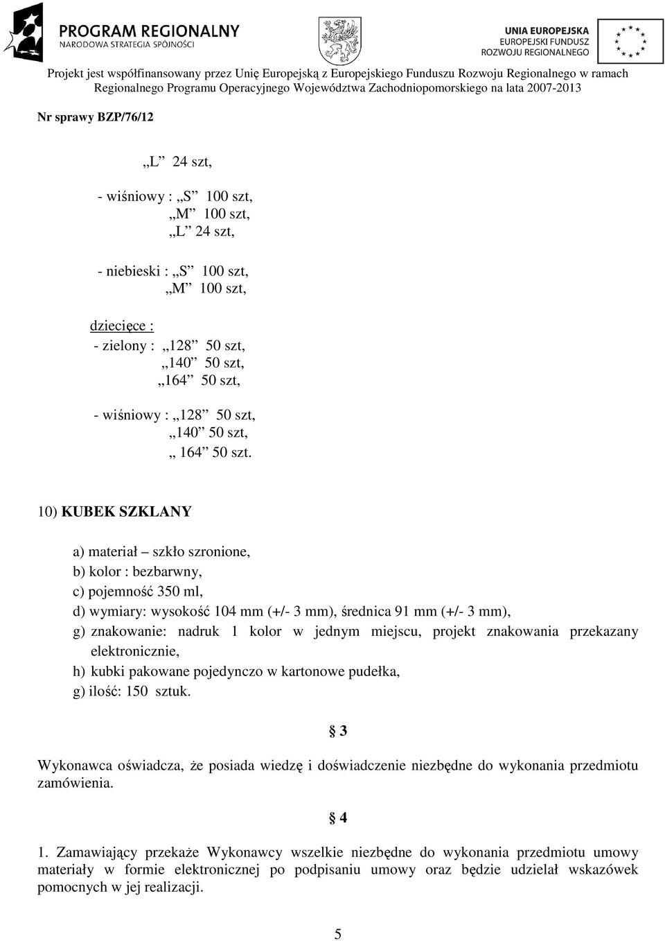 miejscu, projekt znakowania przekazany h) kubki pakowane pojedynczo w kartonowe pudełka, g) ilość: 150 sztuk.