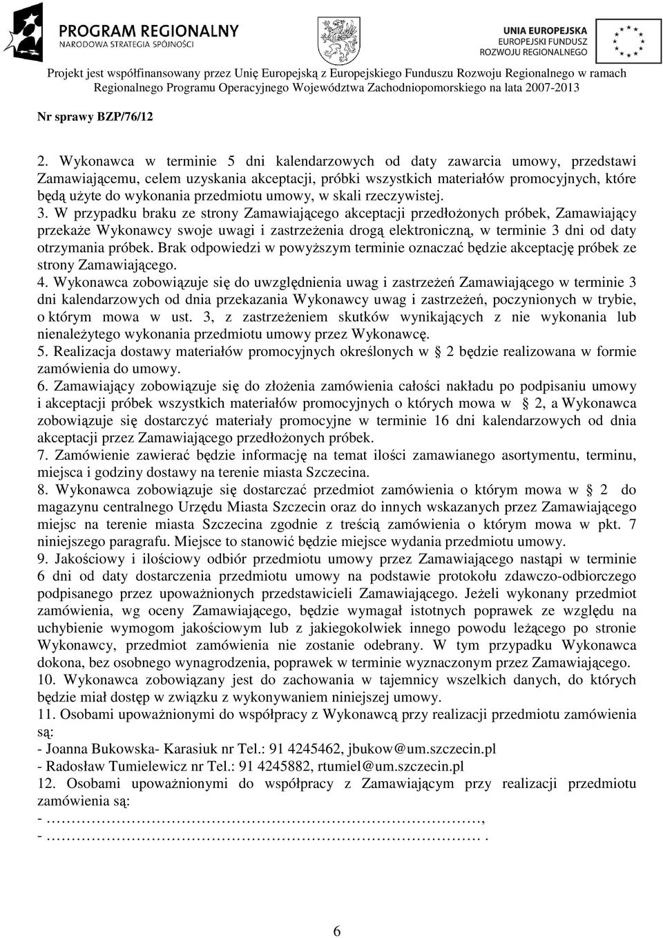 W przypadku braku ze strony Zamawiającego akceptacji przedłoŝonych próbek, Zamawiający przekaŝe Wykonawcy swoje uwagi i zastrzeŝenia drogą elektroniczną, w terminie 3 dni od daty otrzymania próbek.