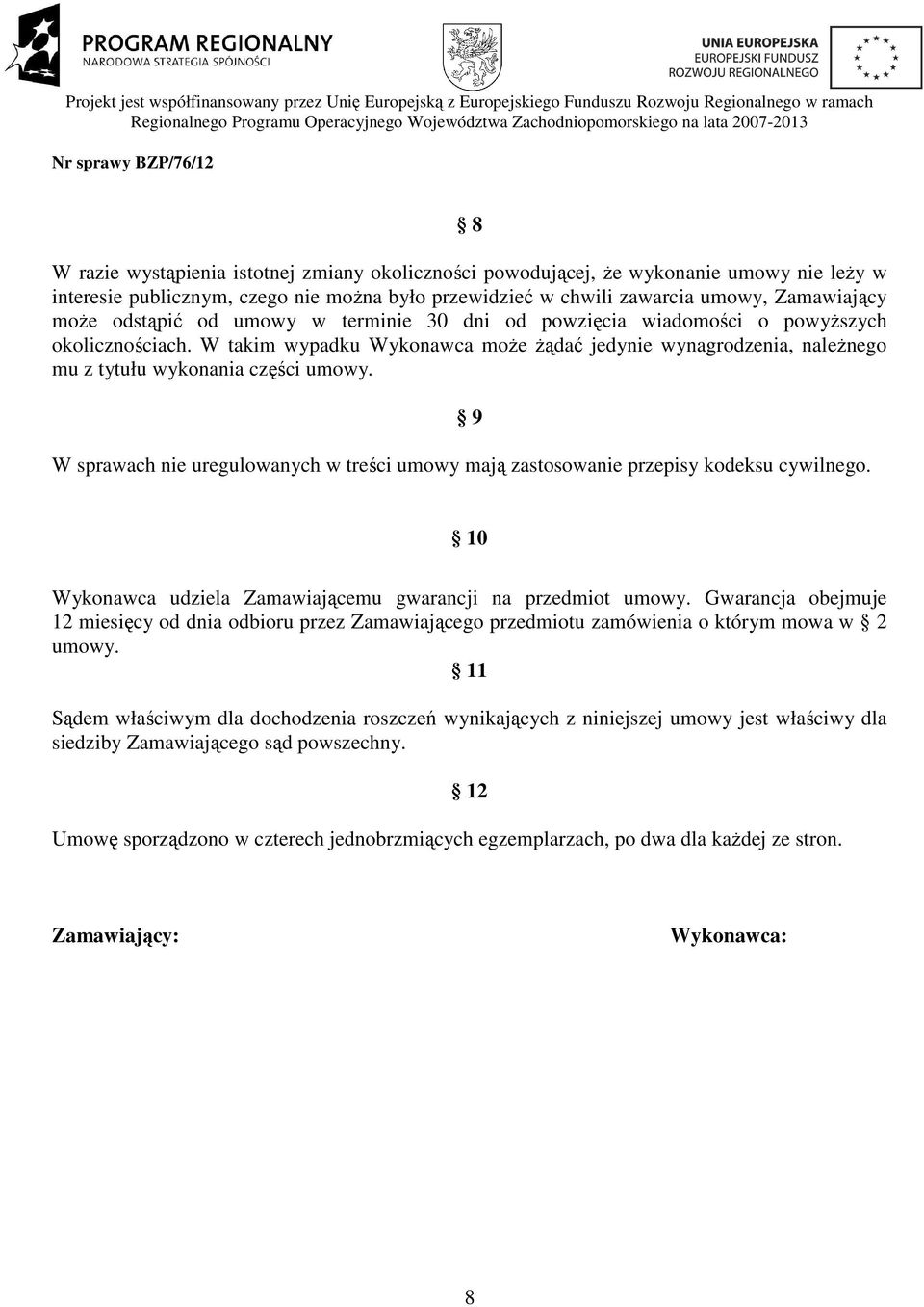 9 W sprawach nie uregulowanych w treści umowy mają zastosowanie przepisy kodeksu cywilnego. 10 Wykonawca udziela Zamawiającemu gwarancji na przedmiot umowy.