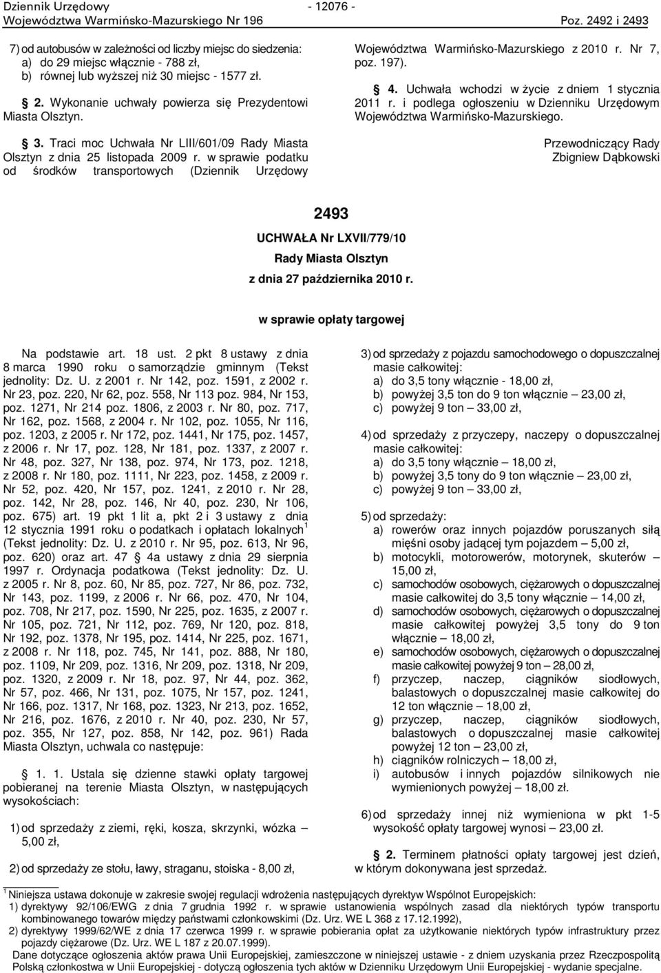 3. Traci moc Uchwała Nr LIII/601/09 Rady Miasta Olsztyn z dnia 25 listopada 2009 r. w sprawie podatku od środków transportowych (Dziennik Urzędowy Województwa Warmińsko-Mazurskiego z 2010 r.