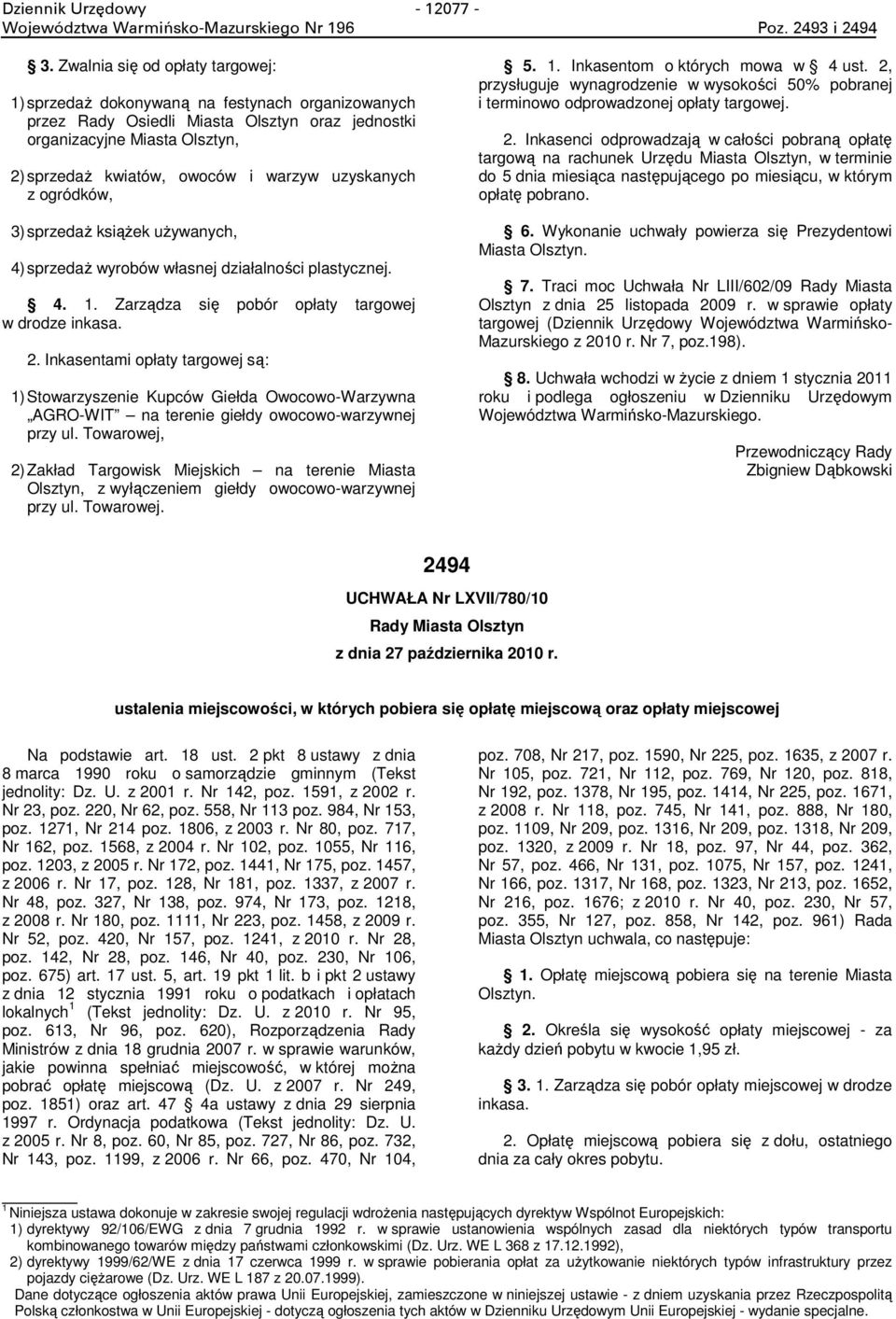 uzyskanych z ogródków, 3) sprzedaż książek używanych, 4) sprzedaż wyrobów własnej działalności plastycznej. 4. 1. Zarządza się pobór opłaty targowej w drodze inkasa. 2.