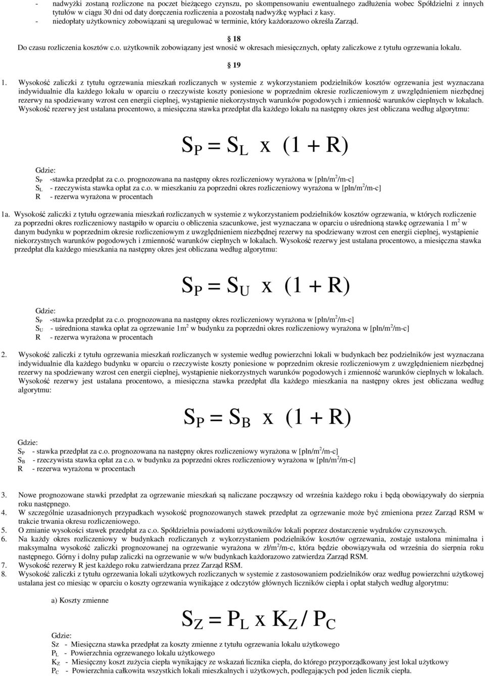 19 1. Wysokość zaliczki z tytułu ogrzewania mieszkań rozliczanych w systemie z wykorzystaniem podzielników kosztów ogrzewania jest wyznaczana indywidualnie dla każdego lokalu w oparciu o rzeczywiste