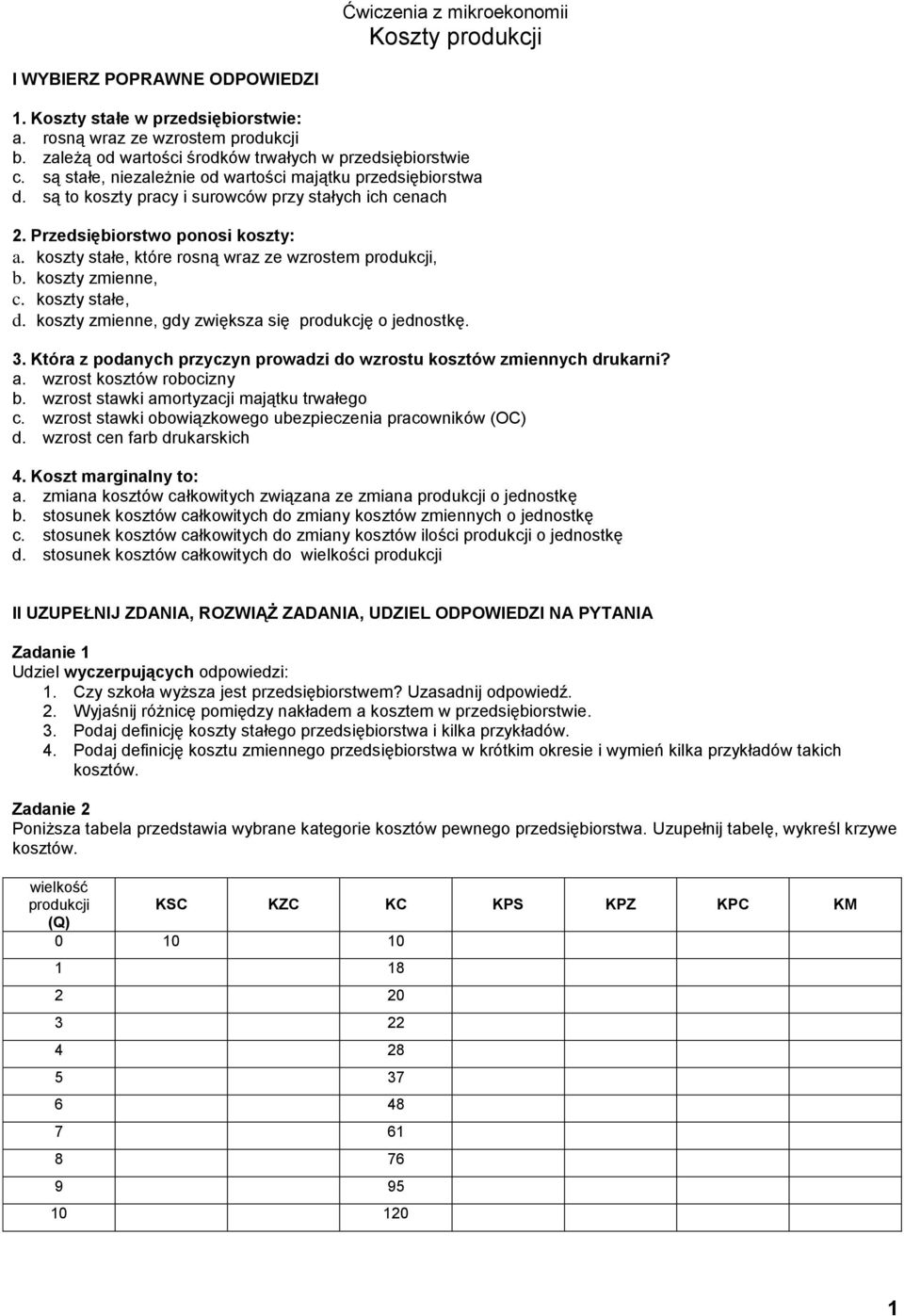 Przedsiębiorstwo ponosi koszty: a. koszty stałe, które rosną wraz ze wzrostem produkcji, b. koszty zmienne, c. koszty stałe, d. koszty zmienne, gdy zwiększa się produkcję o jednostkę. 3.