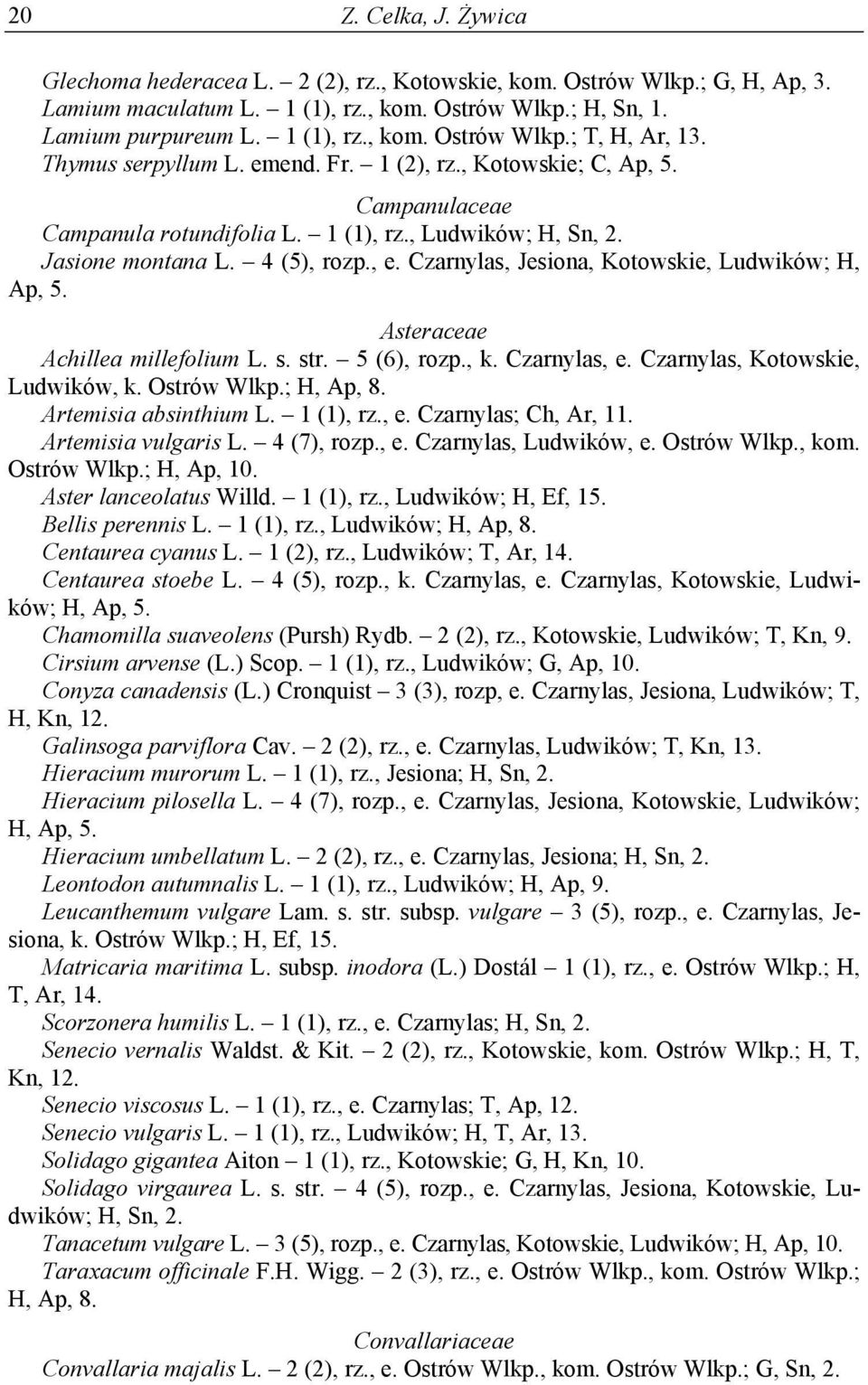 Czarnylas, Jesiona, Kotowskie, Ludwików; H, Ap, 5. Asteraceae Achillea millefolium L. s. str. 5 (6), rozp., k. Czarnylas, e. Czarnylas, Kotowskie, Ludwików, k. Ostrów Wlkp.; H, Ap, 8.
