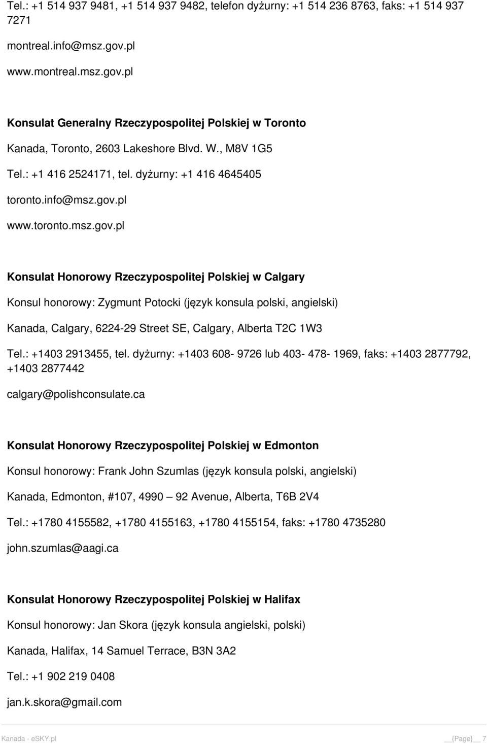 gov.pl www.toronto.msz.gov.pl Konsulat Honorowy Rzeczypospolitej Polskiej w Calgary Konsul honorowy: Zygmunt Potocki (język konsula polski, angielski) Kanada, Calgary, 6224-29 Street SE, Calgary, Alberta T2C 1W3 Tel.