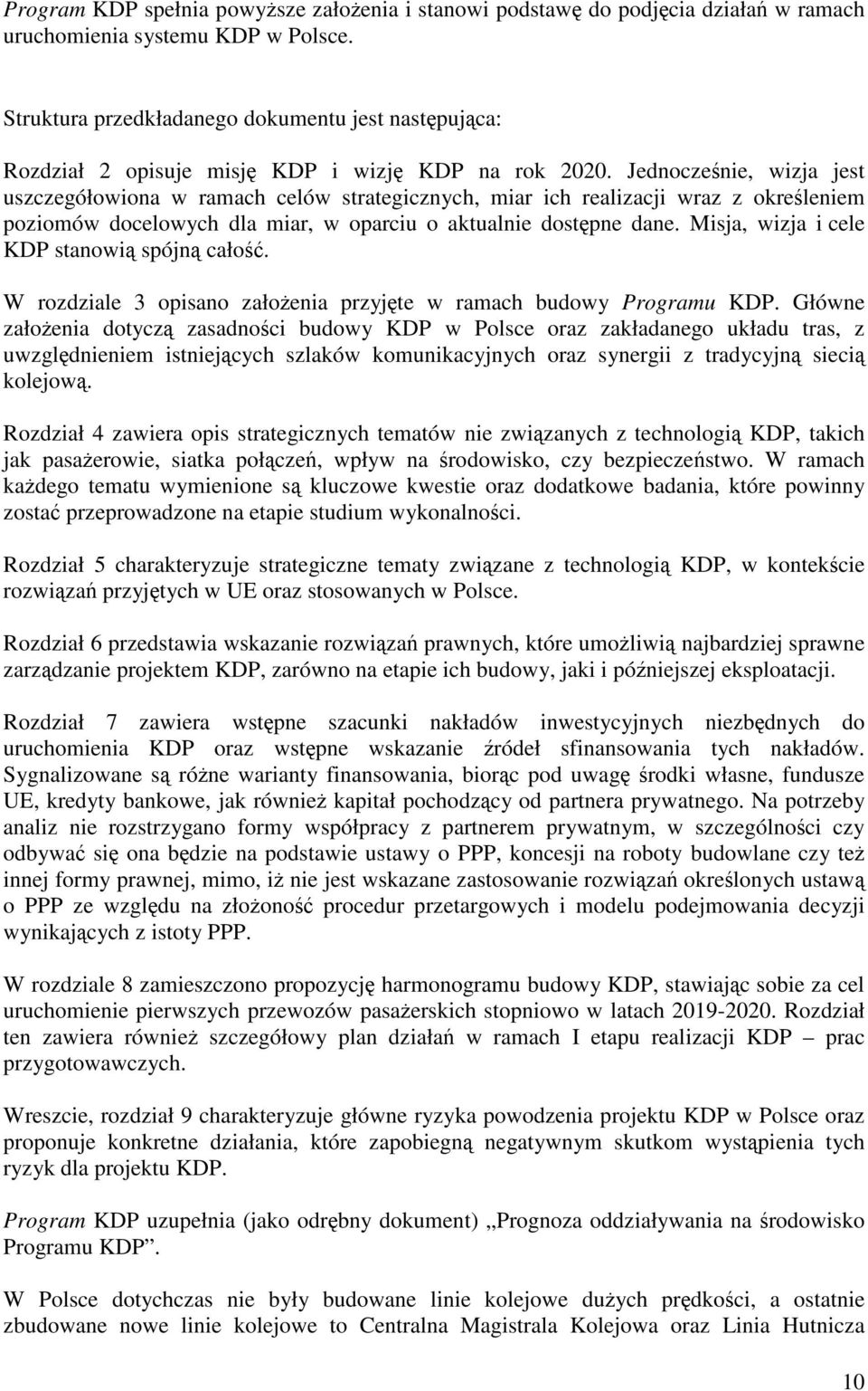 Jednocześnie, wizja jest uszczegółowiona w ramach celów strategicznych, miar ich realizacji wraz z określeniem poziomów docelowych dla miar, w oparciu o aktualnie dostępne dane.