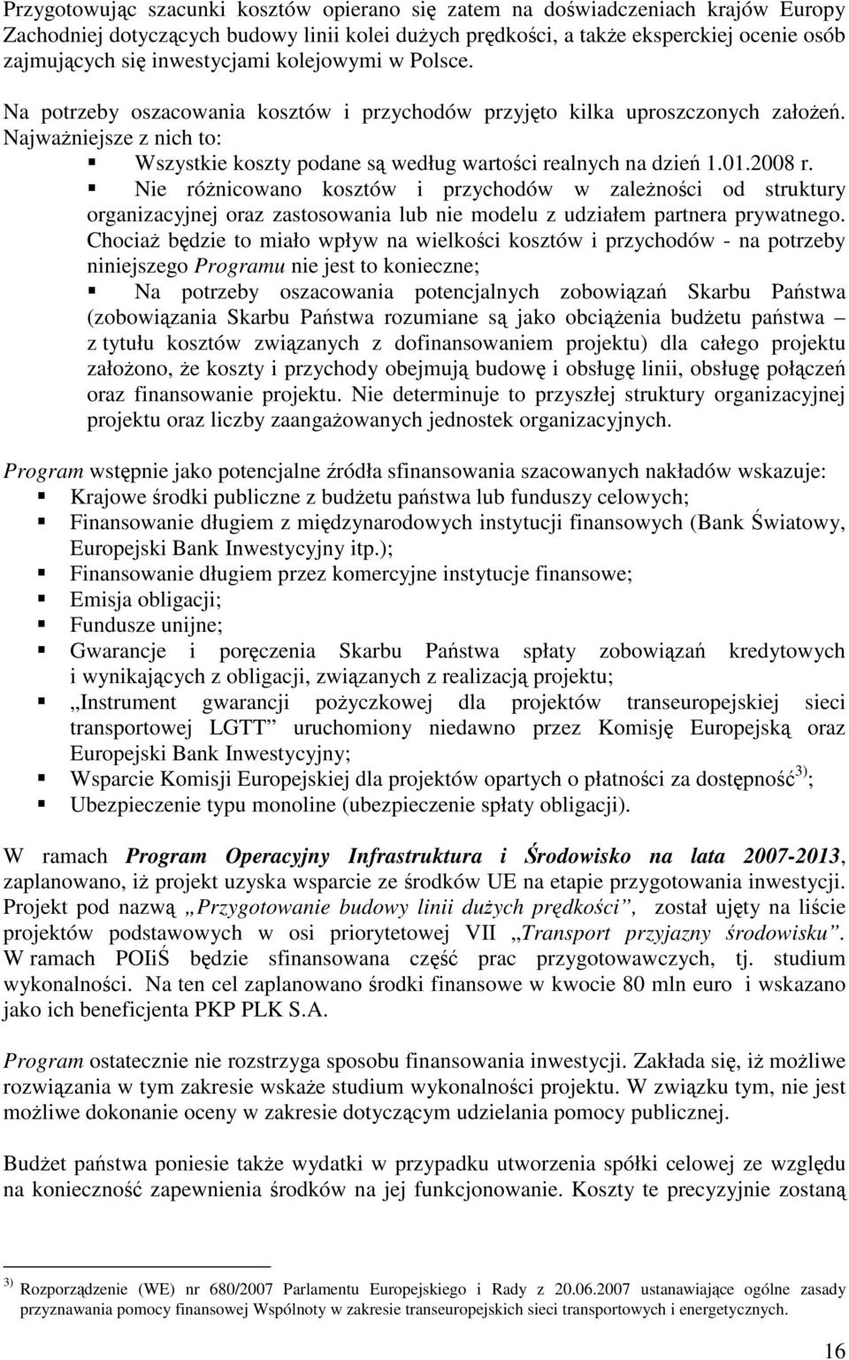 Najważniejsze z nich to: Wszystkie koszty podane są według wartości realnych na dzień 1.01.2008 r.